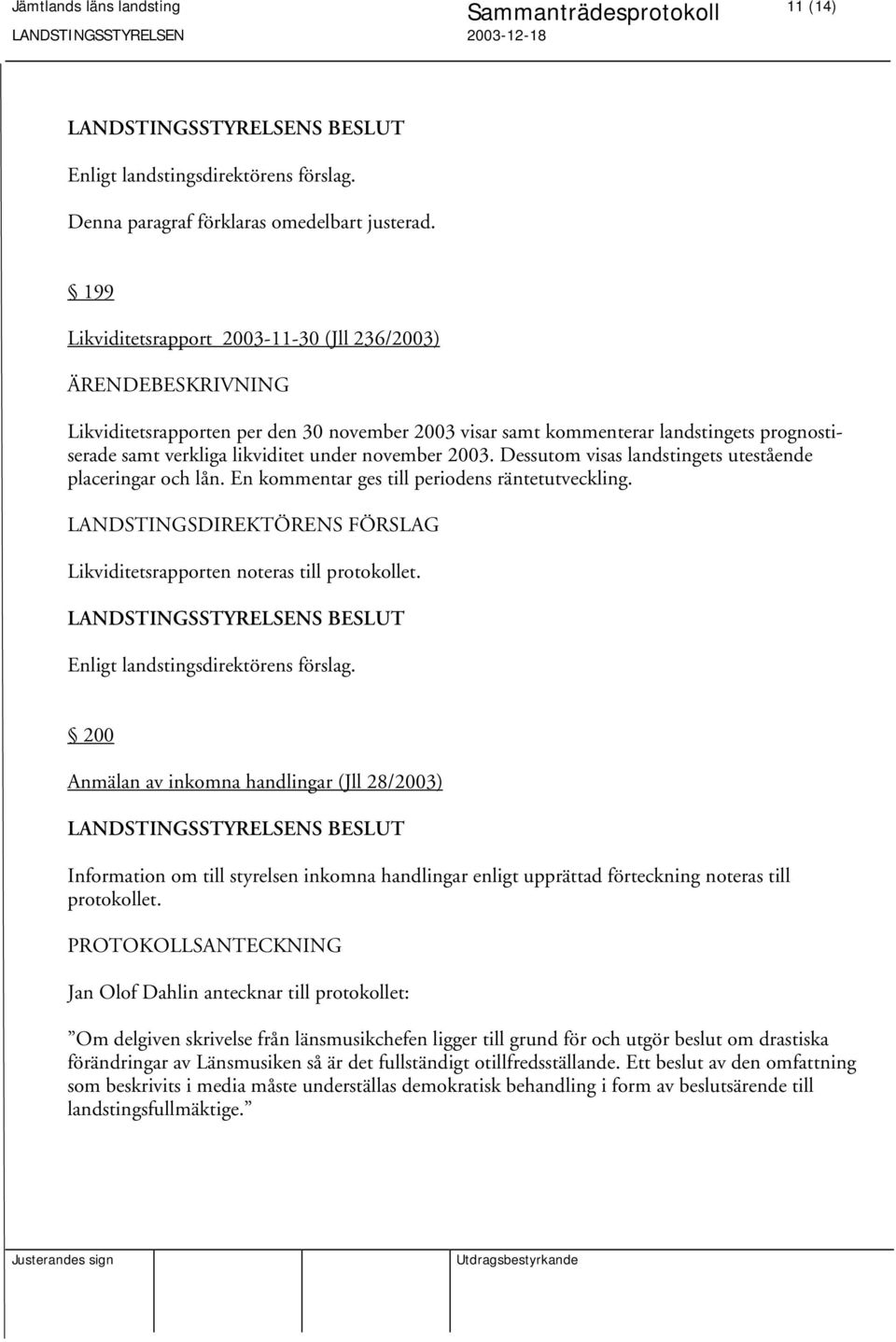 Dessutom visas landstingets utestående placeringar och lån. En kommentar ges till periodens räntetutveckling. Likviditetsrapporten noteras till protokollet.