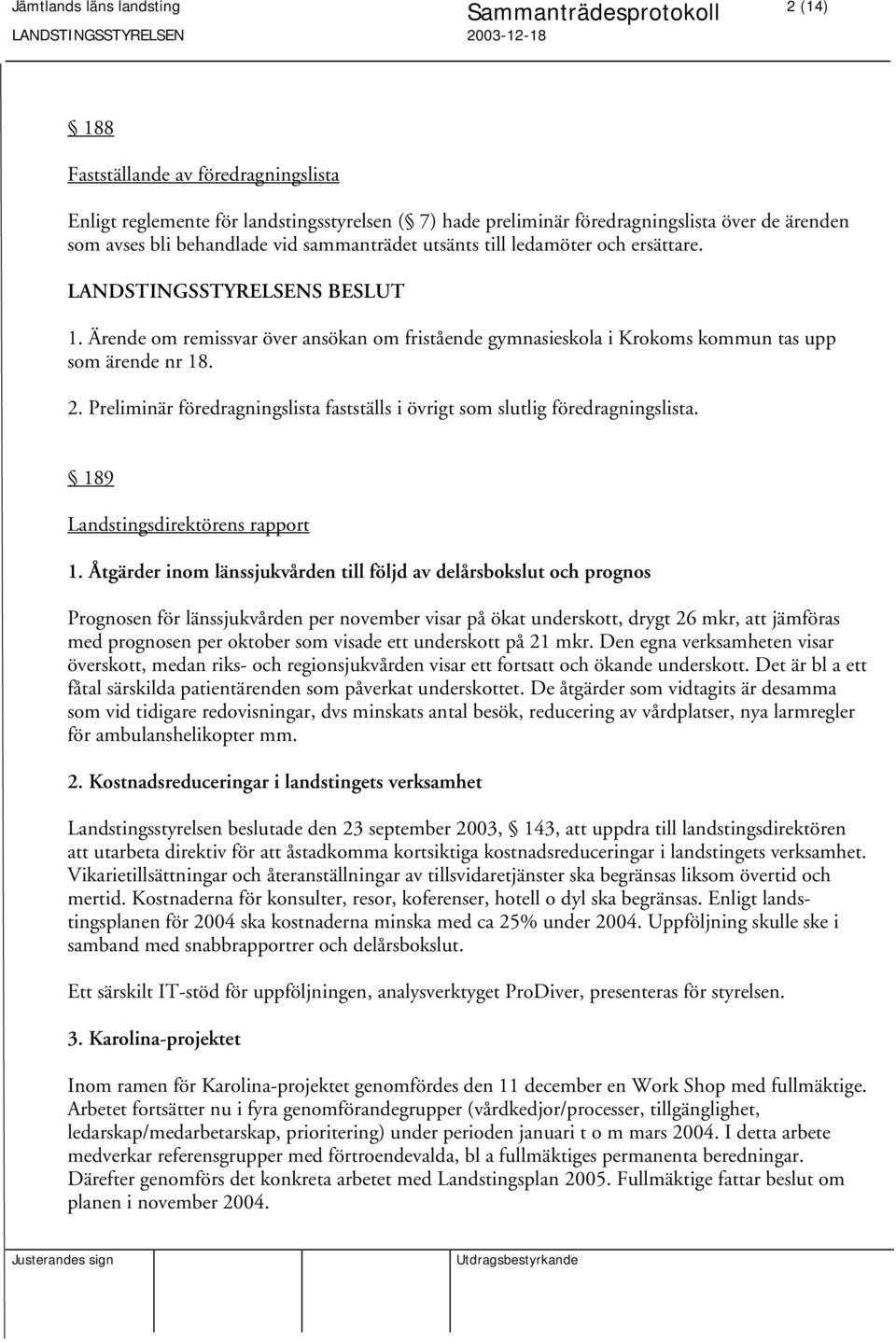 Preliminär föredragningslista fastställs i övrigt som slutlig föredragningslista. 189 Landstingsdirektörens rapport 1.