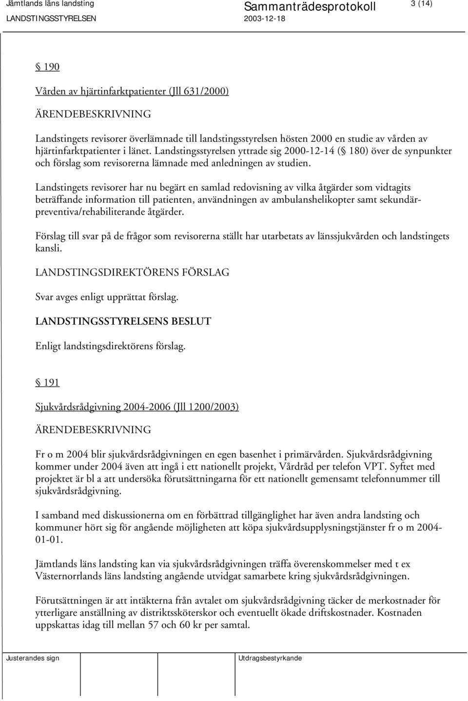 Landstingets revisorer har nu begärt en samlad redovisning av vilka åtgärder som vidtagits beträffande information till patienten, användningen av ambulanshelikopter samt