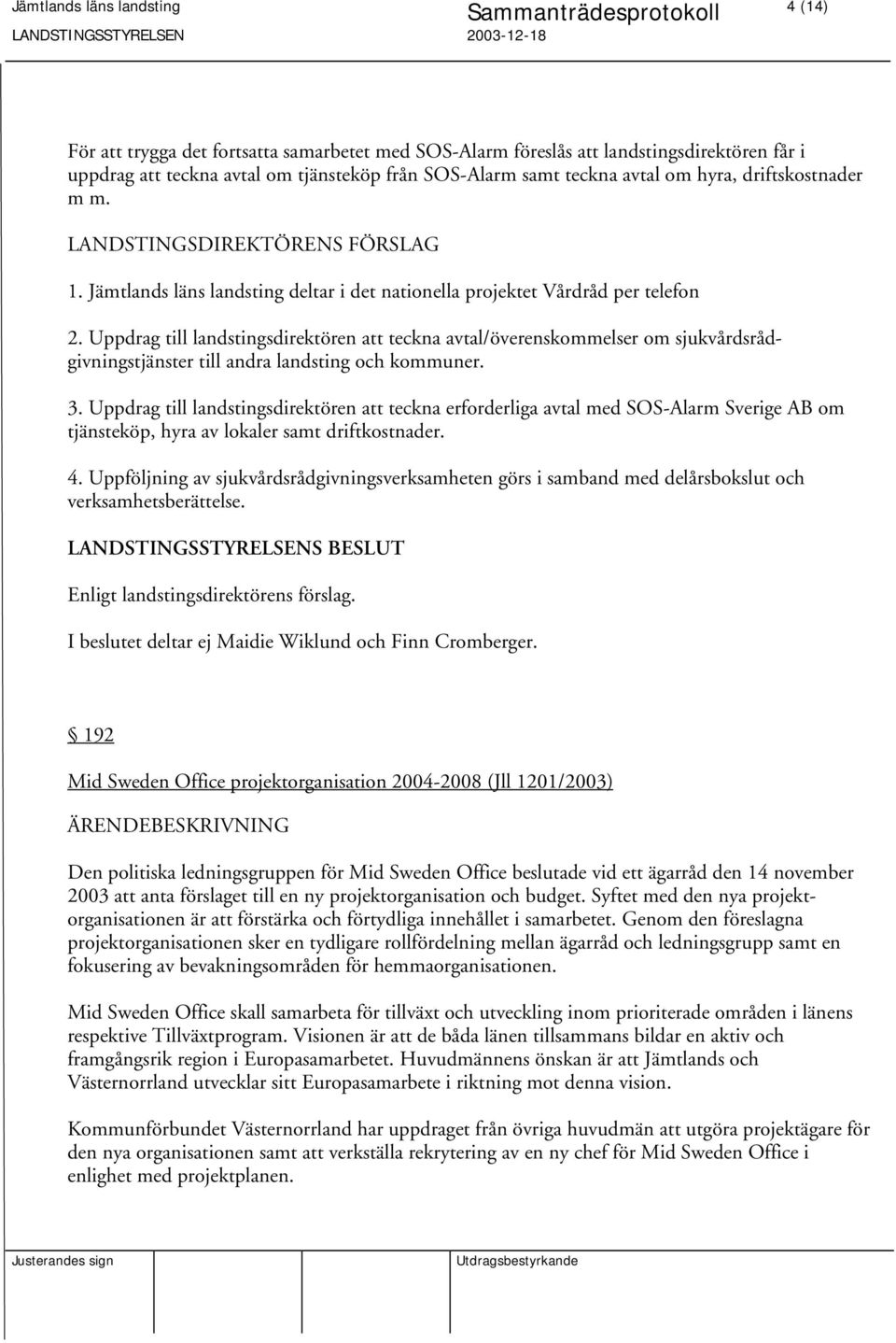 Uppdrag till landstingsdirektören att teckna avtal/överenskommelser om sjukvårdsrådgivningstjänster till andra landsting och kommuner. 3.