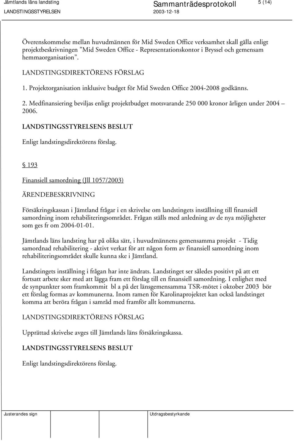 193 Finansiell samordning (Jll 1057/2003) Försäkringskassan i Jämtland frågar i en skrivelse om landstingets inställning till finansiell samordning inom rehabiliteringsområdet.