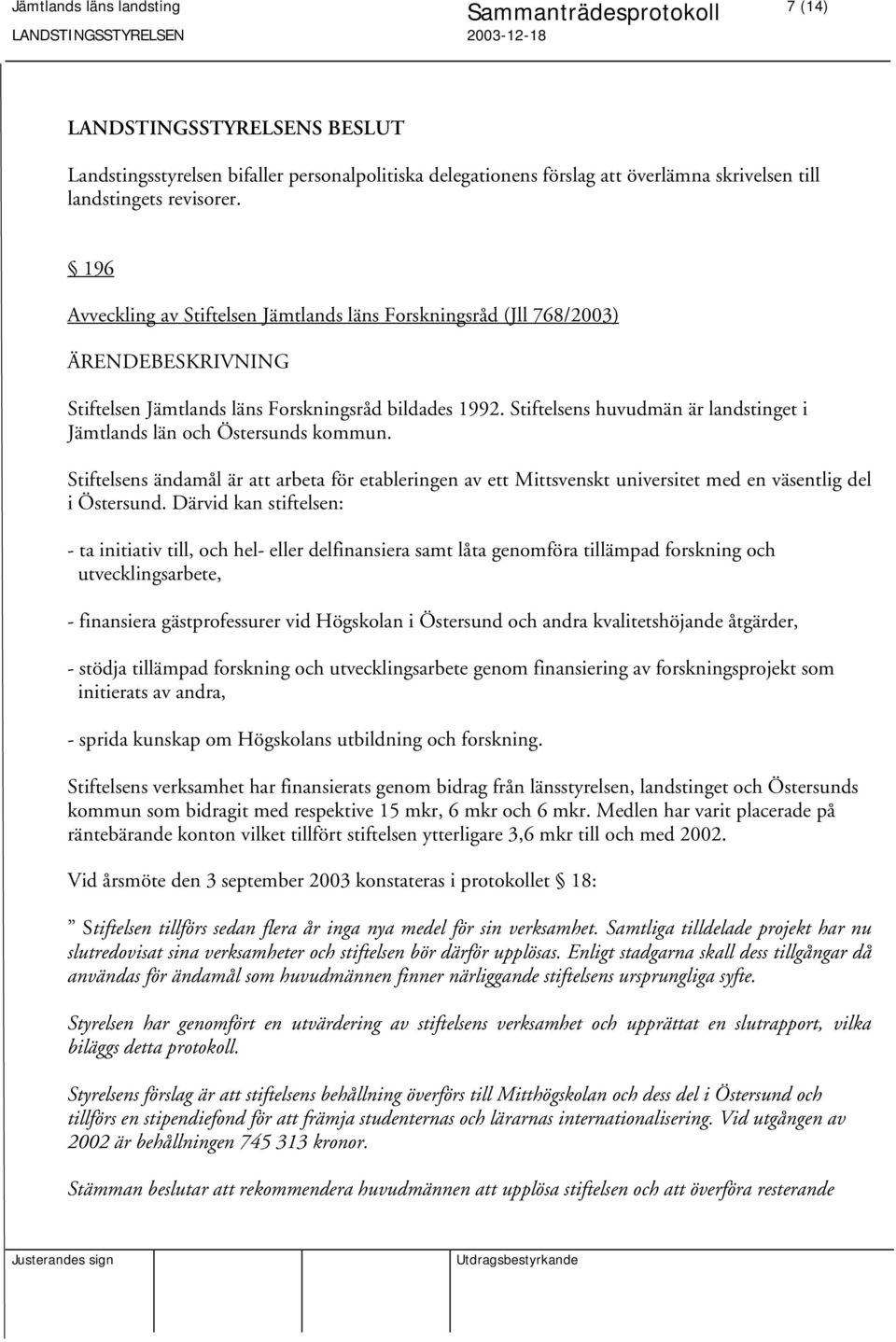 Stiftelsens huvudmän är landstinget i Jämtlands län och Östersunds kommun. Stiftelsens ändamål är att arbeta för etableringen av ett Mittsvenskt universitet med en väsentlig del i Östersund.