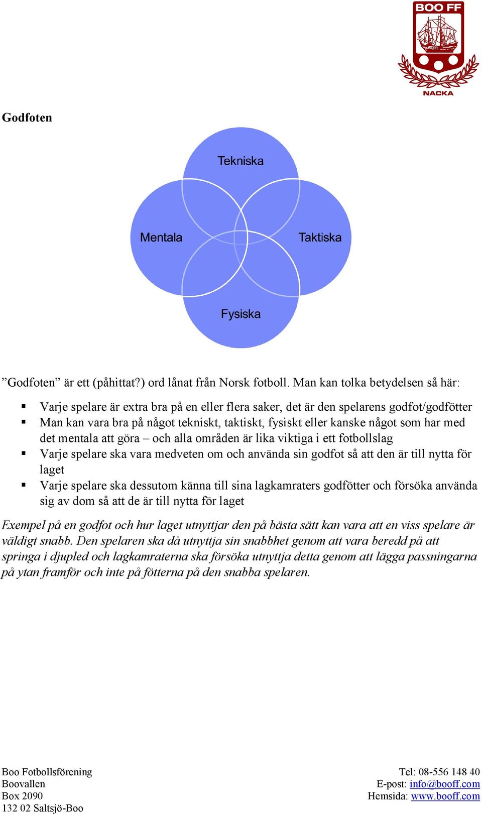 har med det mentala att göra och alla områden är lika viktiga i ett fotbollslag Varje spelare ska vara medveten om och använda sin godfot så att den är till nytta för laget Varje spelare ska dessutom