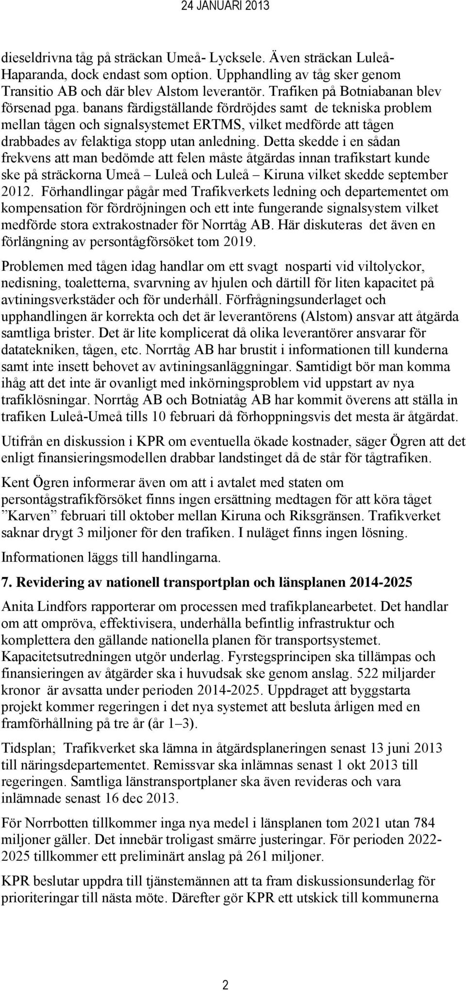 banans färdigställande fördröjdes samt de tekniska problem mellan tågen och signalsystemet ERTMS, vilket medförde att tågen drabbades av felaktiga stopp utan anledning.