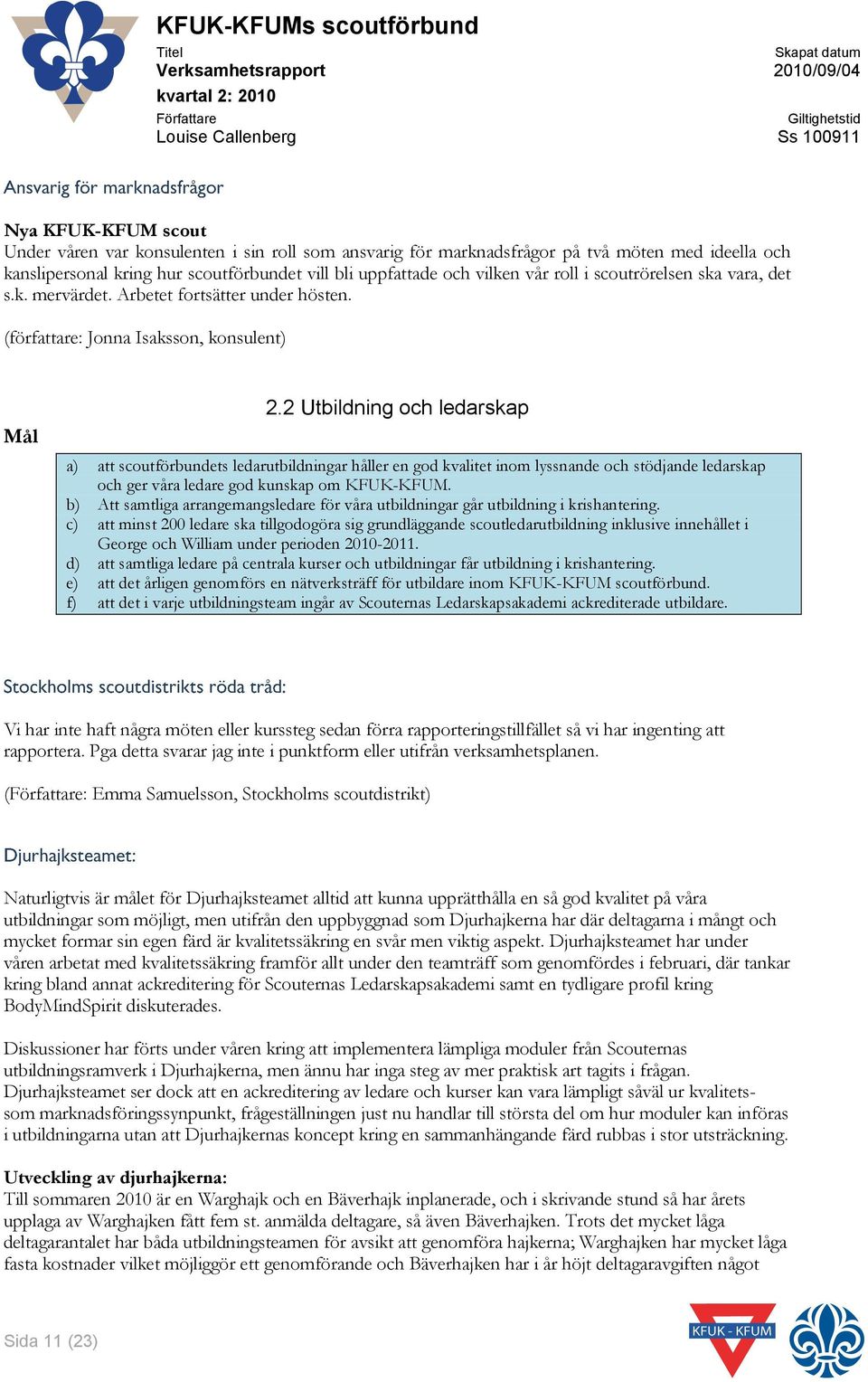 2 Utbildning och ledarskap a) att scoutförbundets ledarutbildningar håller en god kvalitet inom lyssnande och stödjande ledarskap och ger våra ledare god kunskap om KFUK-KFUM.