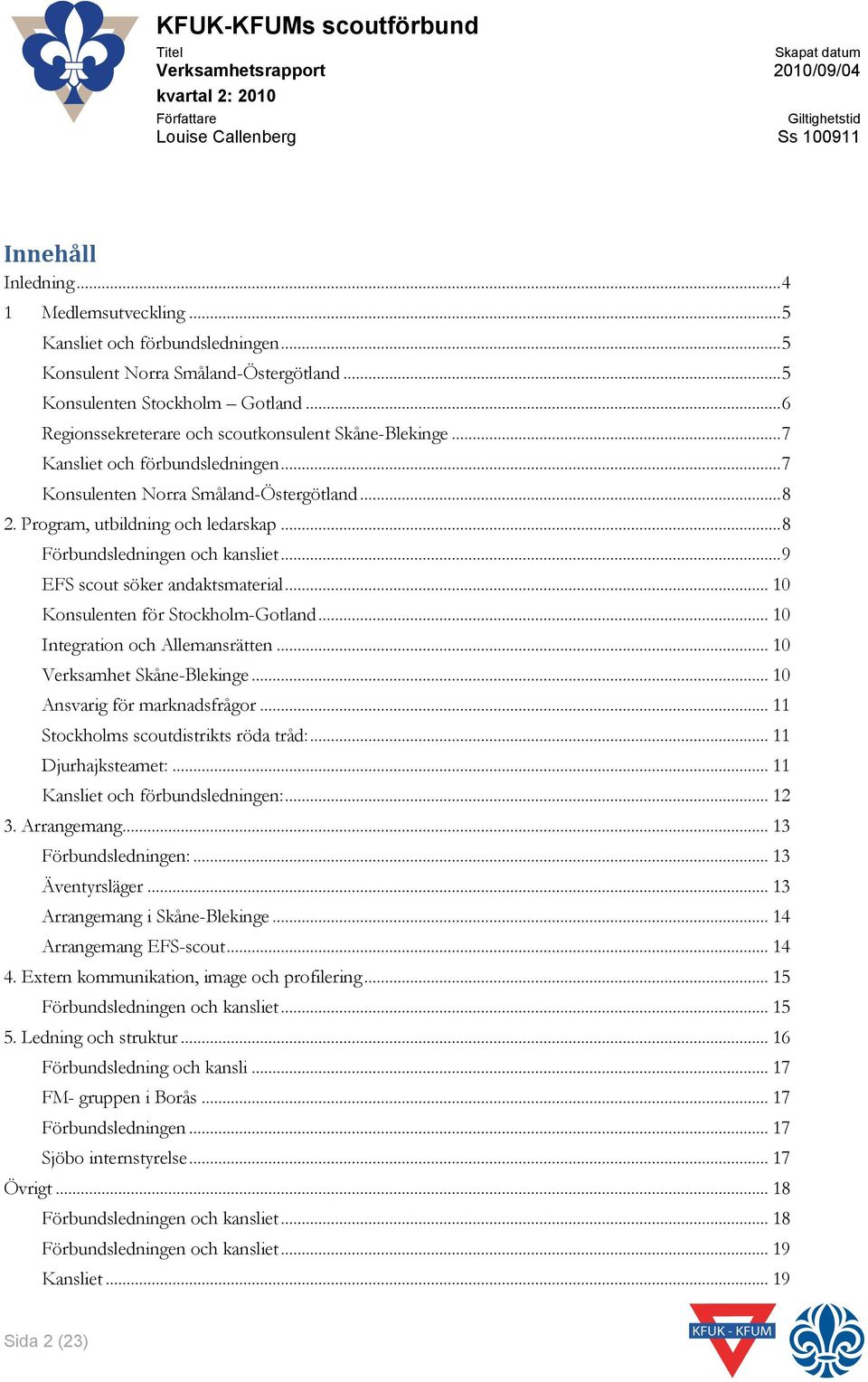 .. 8 Förbundsledningen och kansliet... 9 EFS scout söker andaktsmaterial... 10 Konsulenten för Stockholm-Gotland... 10 Integration och Allemansrätten... 10 Verksamhet Skåne-Blekinge.