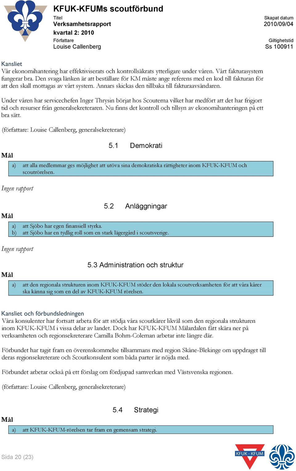 Under våren har servicechefen Inger Thrysin börjat hos Scouterna vilket har medfört att det har frigjort tid och resurser från generalsekreteraren.