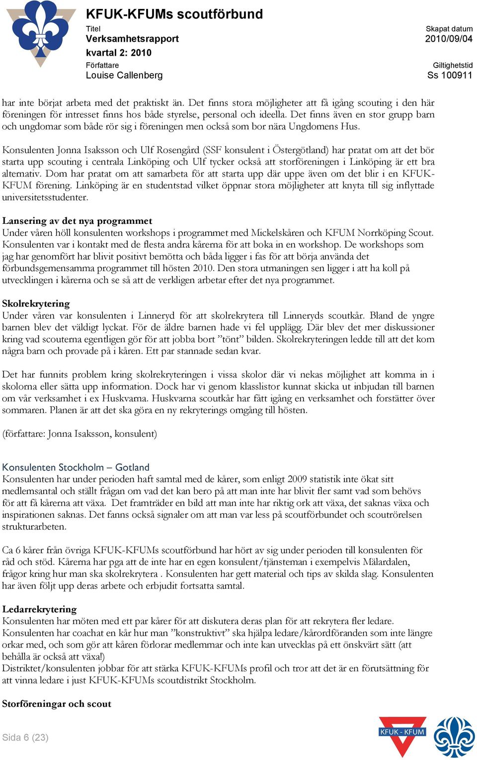 Konsulenten Jonna Isaksson och Ulf Rosengård (SSF konsulent i Östergötland) har pratat om att det bör starta upp scouting i centrala Linköping och Ulf tycker också att storföreningen i Linköping är