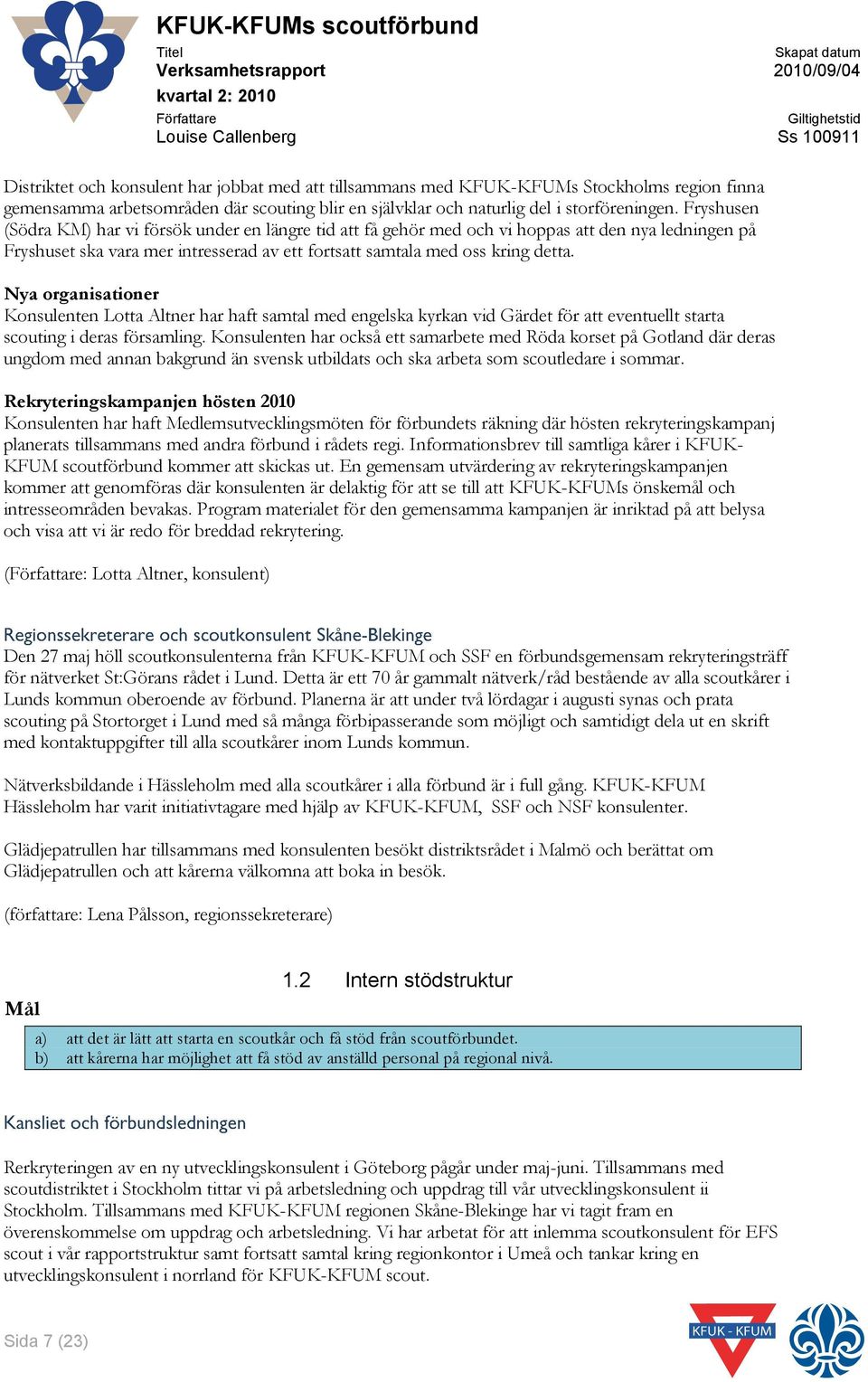 Nya organisationer Konsulenten Lotta Altner har haft samtal med engelska kyrkan vid Gärdet för att eventuellt starta scouting i deras församling.