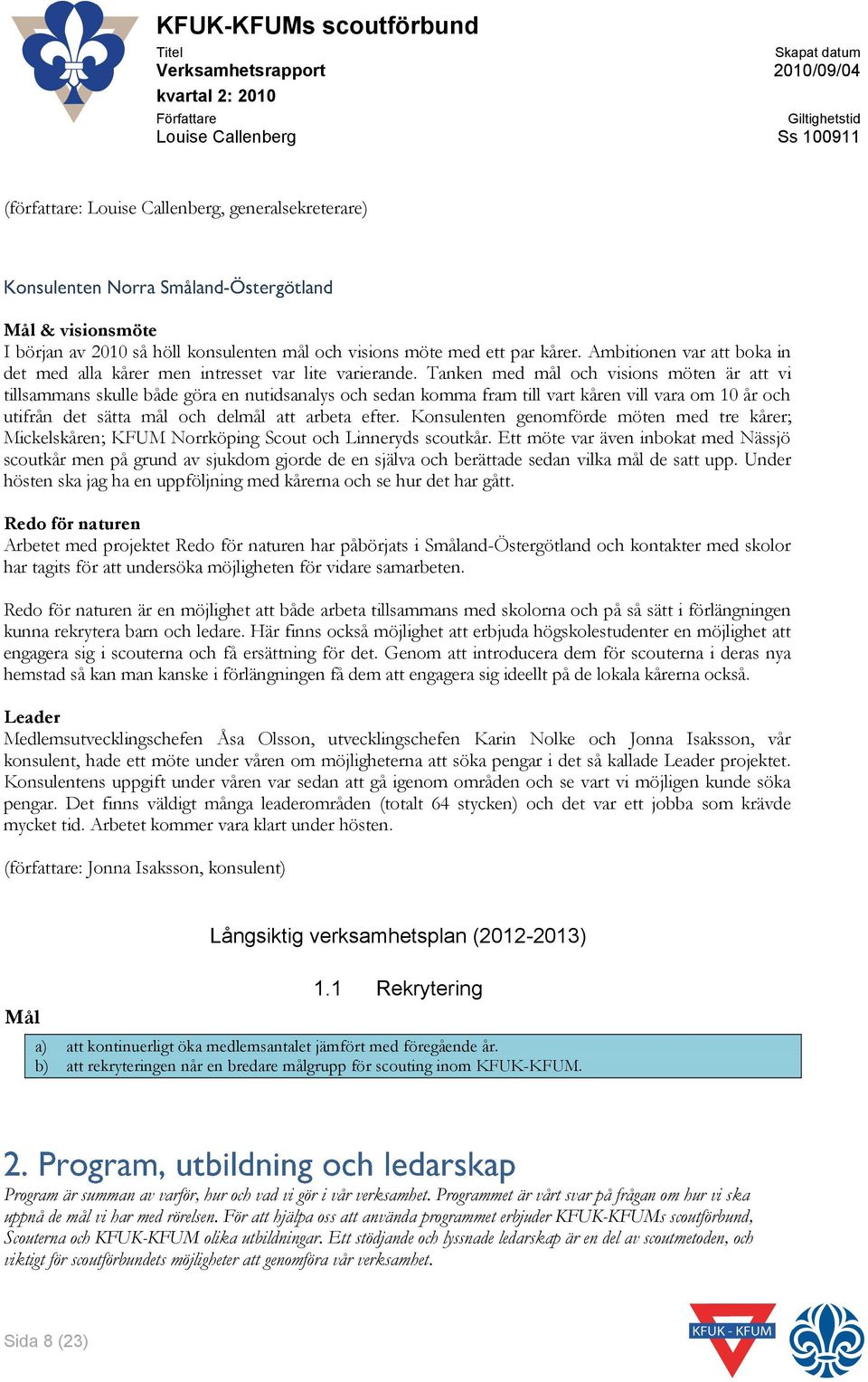 Konsulenten genomförde möten med tre kårer; Mickelskåren; KFUM Norrköping Scout och Linneryds scoutkår.