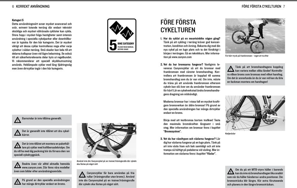 Det är mycket vktgt att dessa cyklar kontrolleras noga efter varje cykeltur sådan terräng. Små skador kan leda tll att delarna kollapsar även vd lägre belastnng.