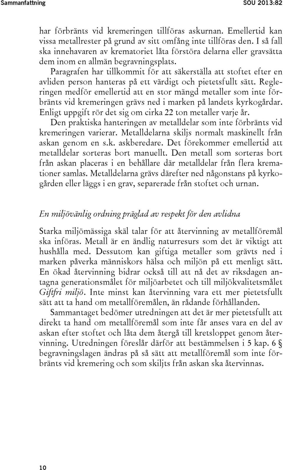 Paragrafen har tillkommit för att säkerställa att stoftet efter en avliden person hanteras på ett värdigt och pietetsfullt sätt.