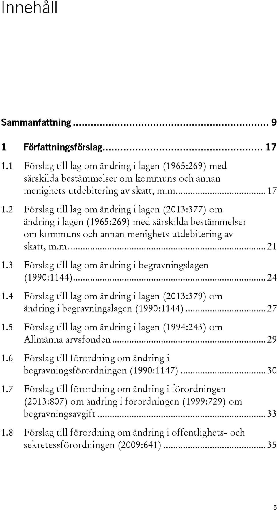 .. 24 Förslag till lag om ändring i lagen (2013:379) om ändring i begravningslagen (1990:1144)... 27 Förslag till lag om ändring i lagen (1994:243) om Allmänna arvsfonden.