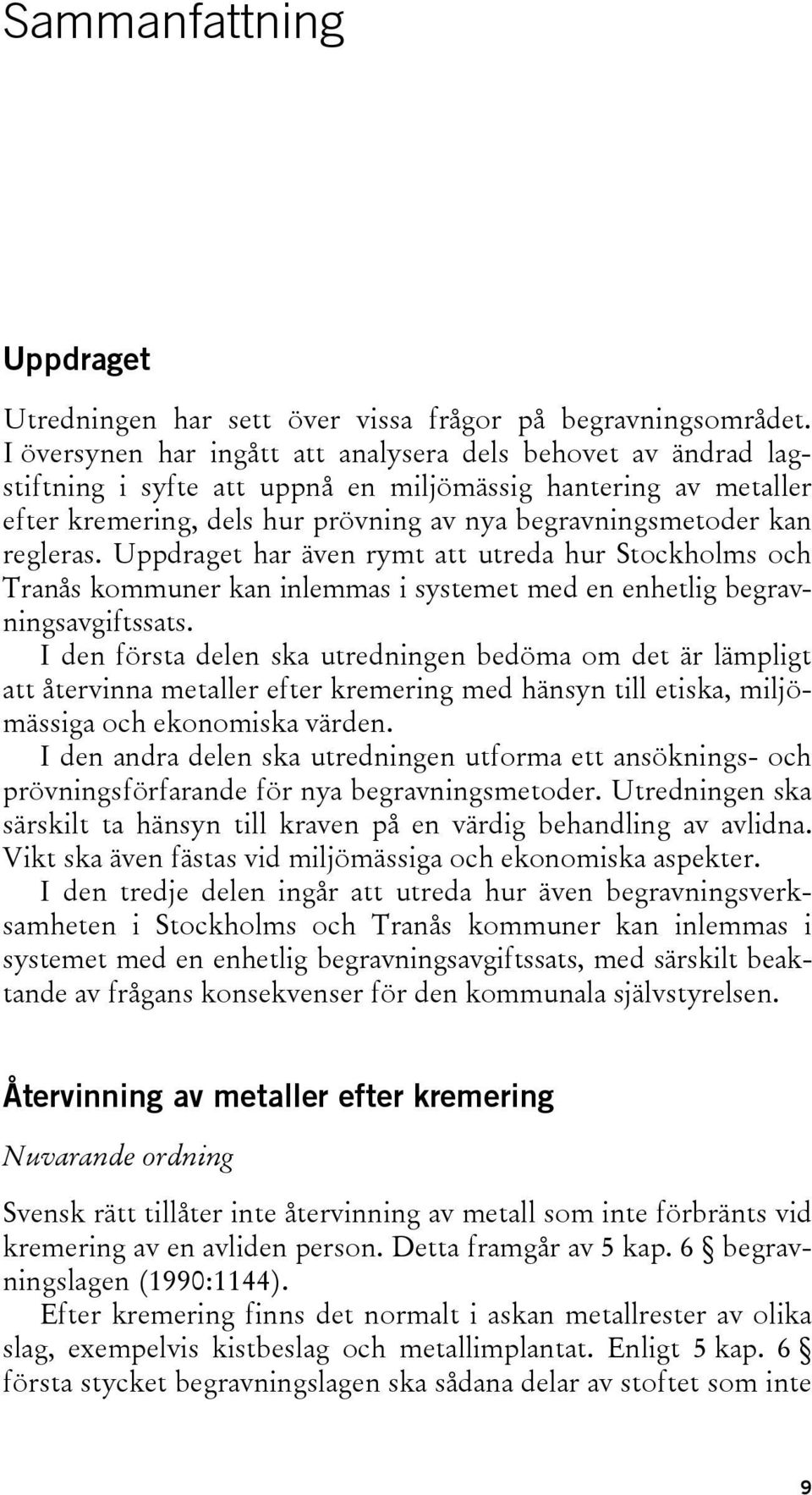 regleras. Uppdraget har även rymt att utreda hur Stockholms och Tranås kommuner kan inlemmas i systemet med en enhetlig begravningsavgiftssats.