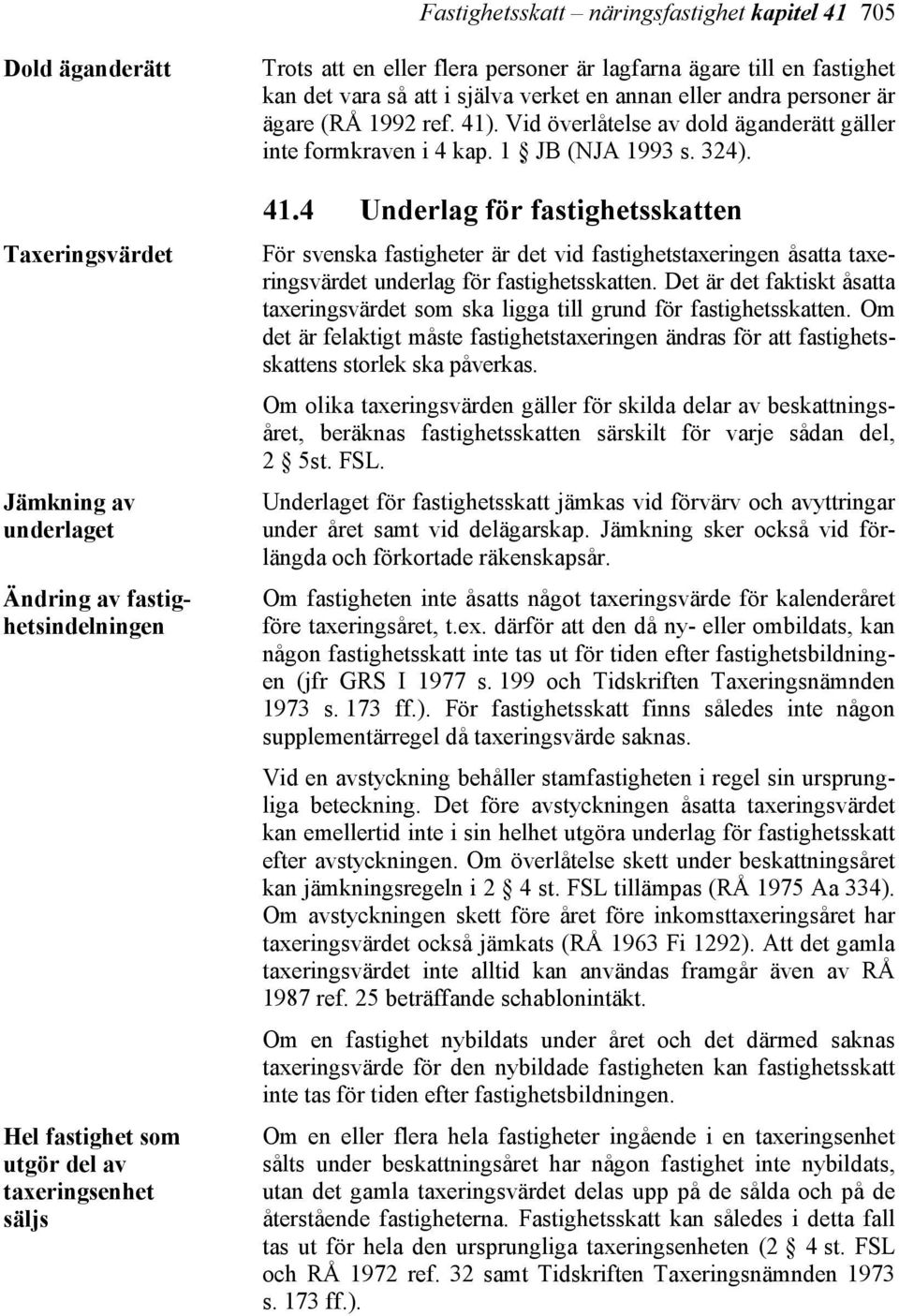 Vid överlåtelse av dold äganderätt gäller inte formkraven i 4 kap. 1 JB (NJA 1993 s. 324). 41.