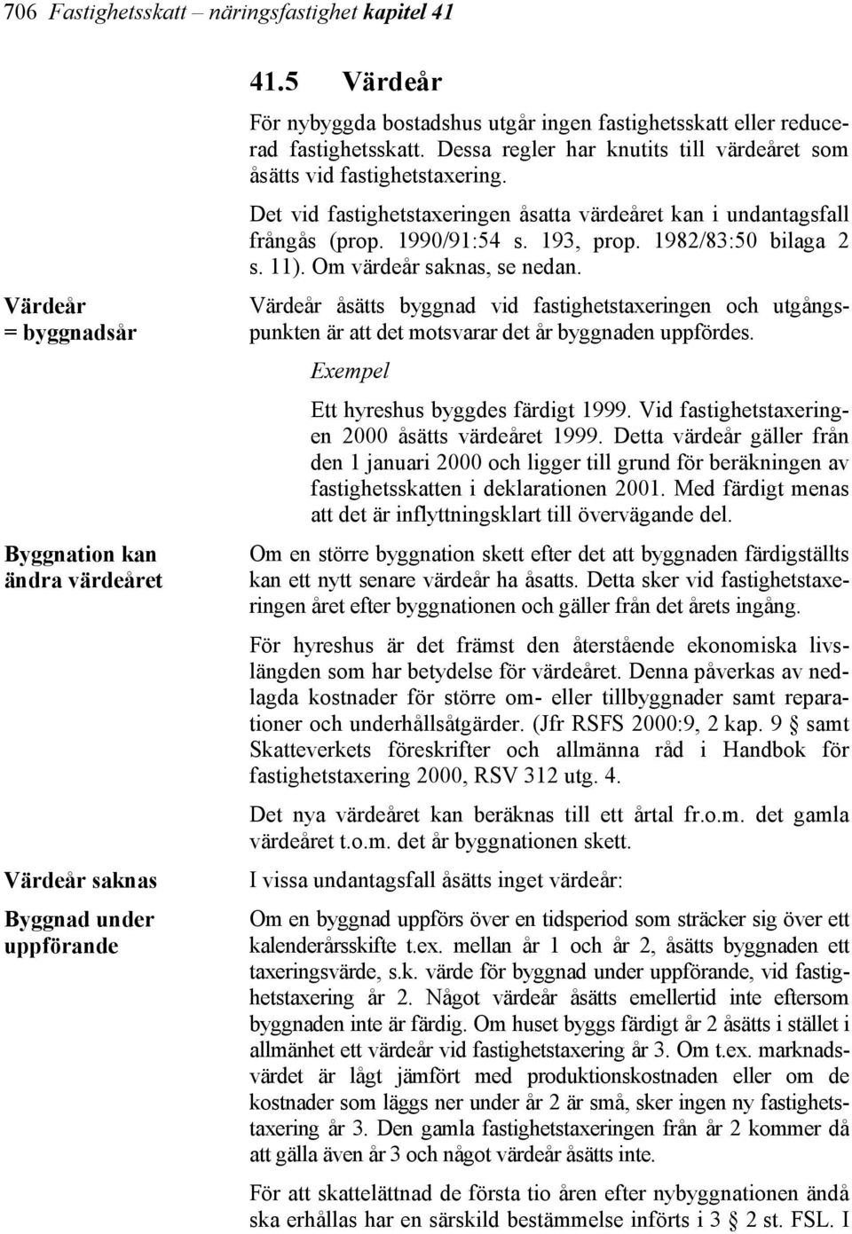 Det vid fastighetstaxeringen åsatta värdeåret kan i undantagsfall frångås (prop. 1990/91:54 s. 193, prop. 1982/83:50 bilaga 2 s. 11). Om värdeår saknas, se nedan.