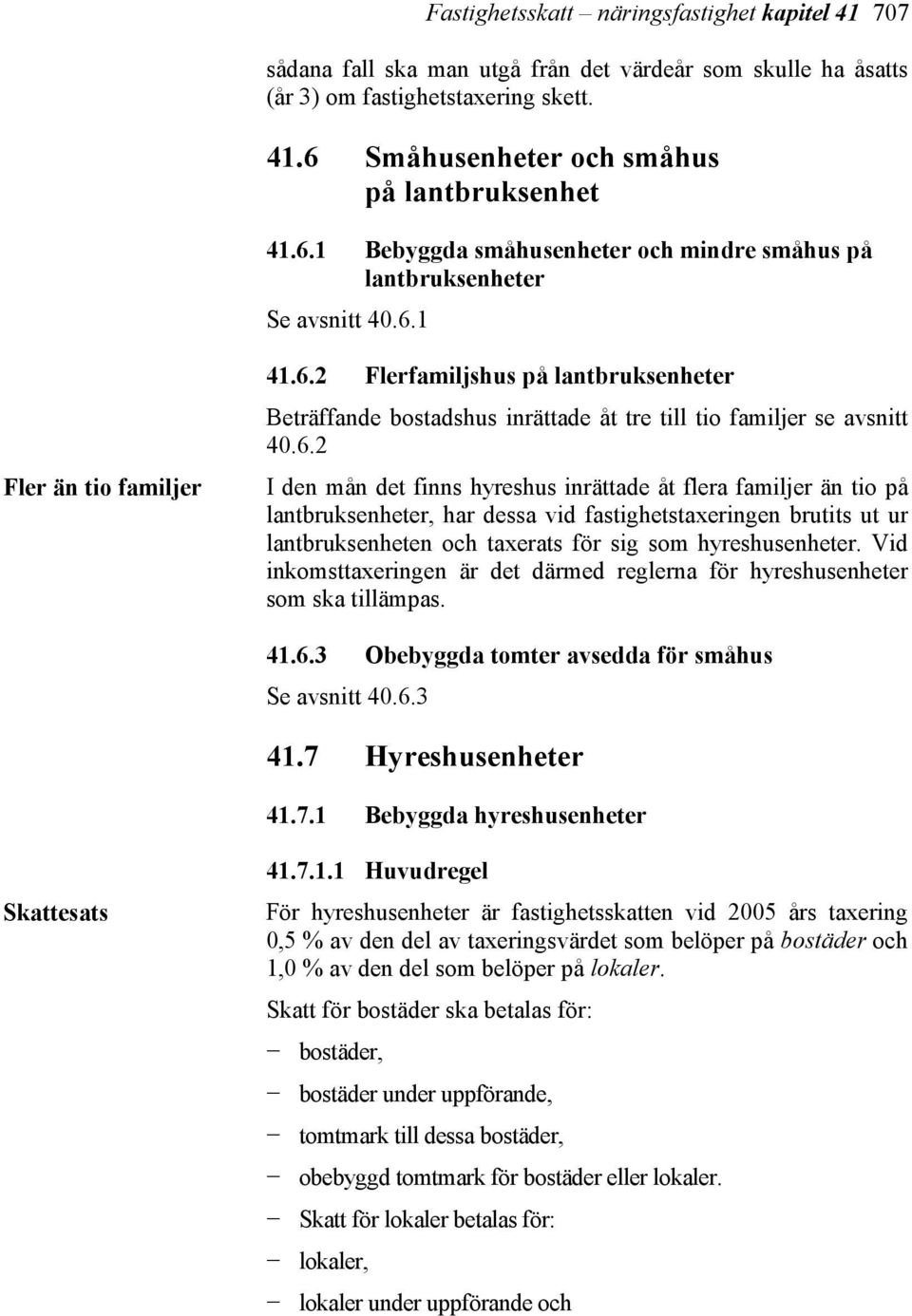 6.2 I den mån det finns hyreshus inrättade åt flera familjer än tio på lantbruksenheter, har dessa vid fastighetstaxeringen brutits ut ur lantbruksenheten och taxerats för sig som hyreshusenheter.