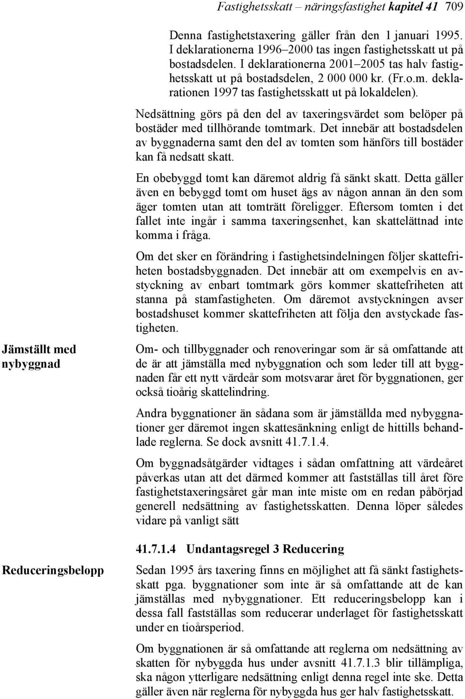 deklarationen 1997 tas fastighetsskatt ut på lokaldelen). Nedsättning görs på den del av taxeringsvärdet som belöper på bostäder med tillhörande tomtmark.