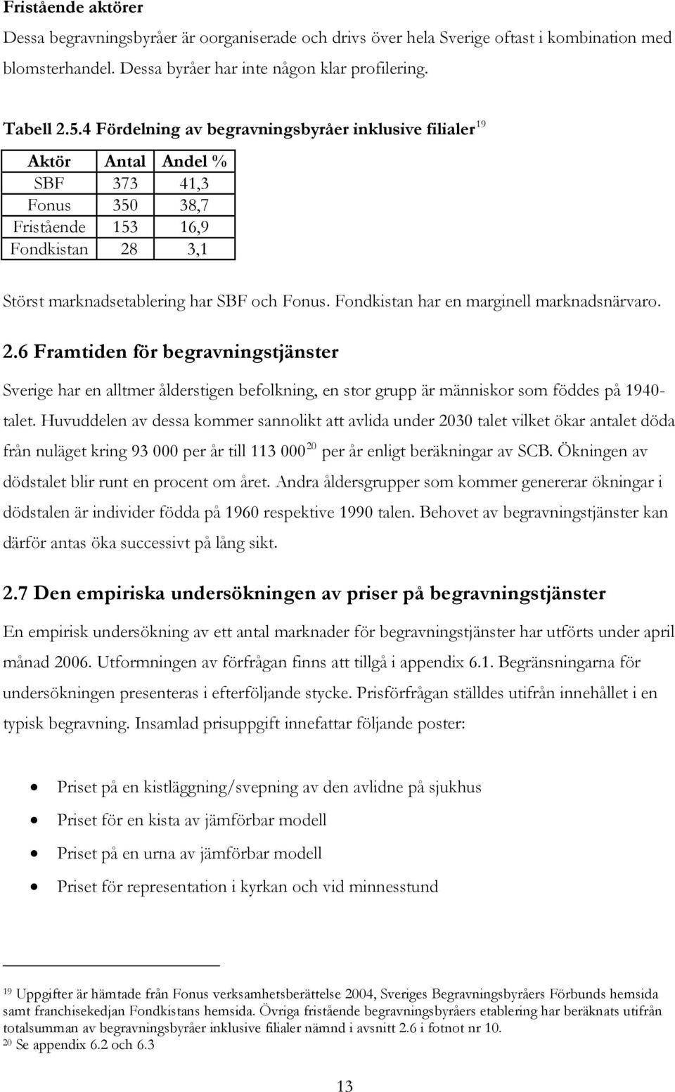 Fondkistan har en marginell marknadsnärvaro..6 Framtiden för begravningstjänster Sverige har en alltmer ålderstigen befolkning, en stor grupp är människor som föddes på 940- talet.