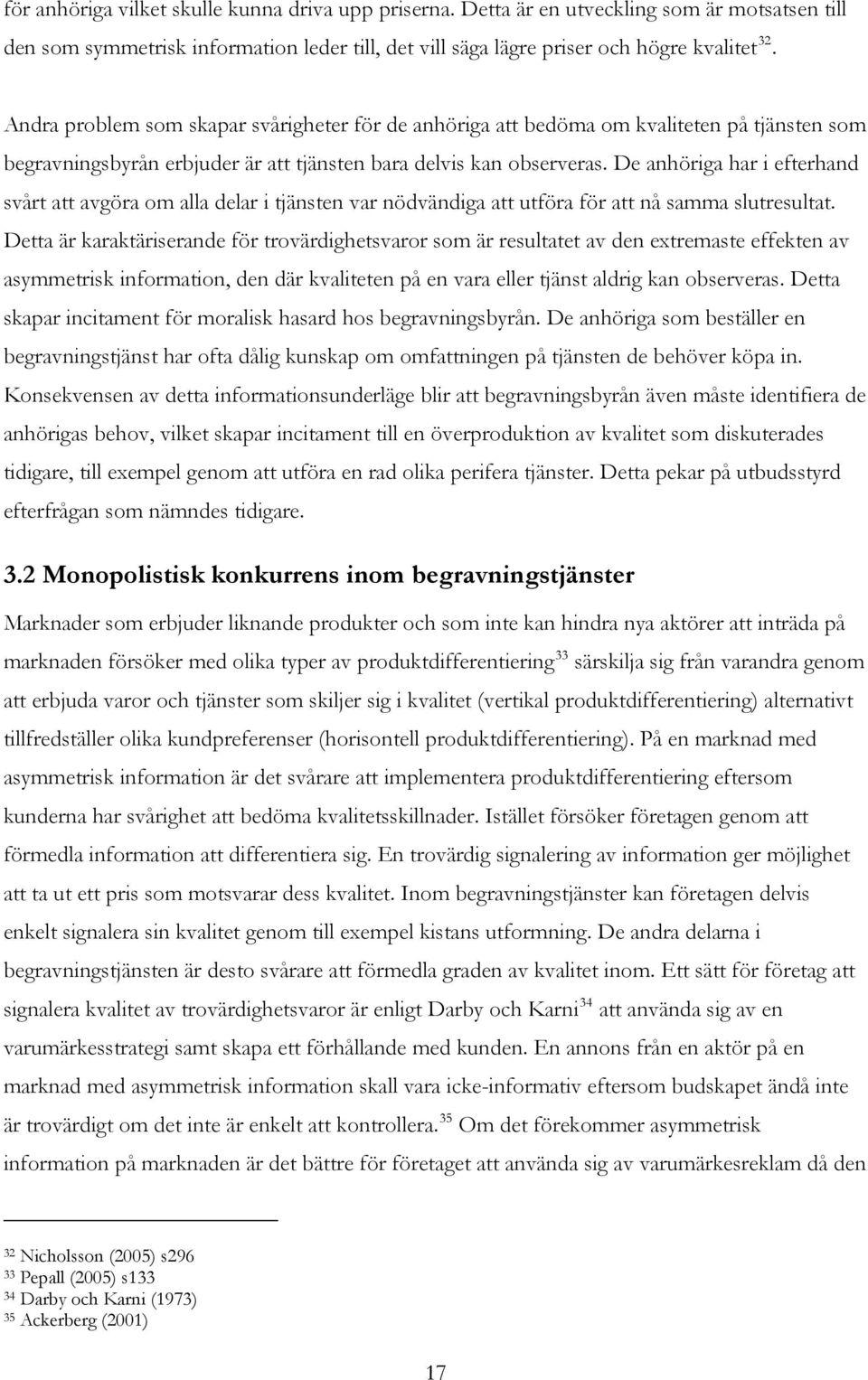 De anhöriga har i efterhand svårt att avgöra om alla delar i tjänsten var nödvändiga att utföra för att nå samma slutresultat.