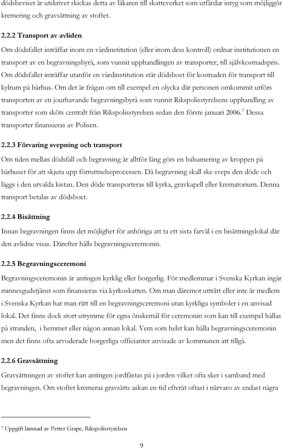 till självkostnadspris. Om dödsfallet inträffar utanför en vårdinstitution står dödsboet för kostnaden för transport till kylrum på bårhus.