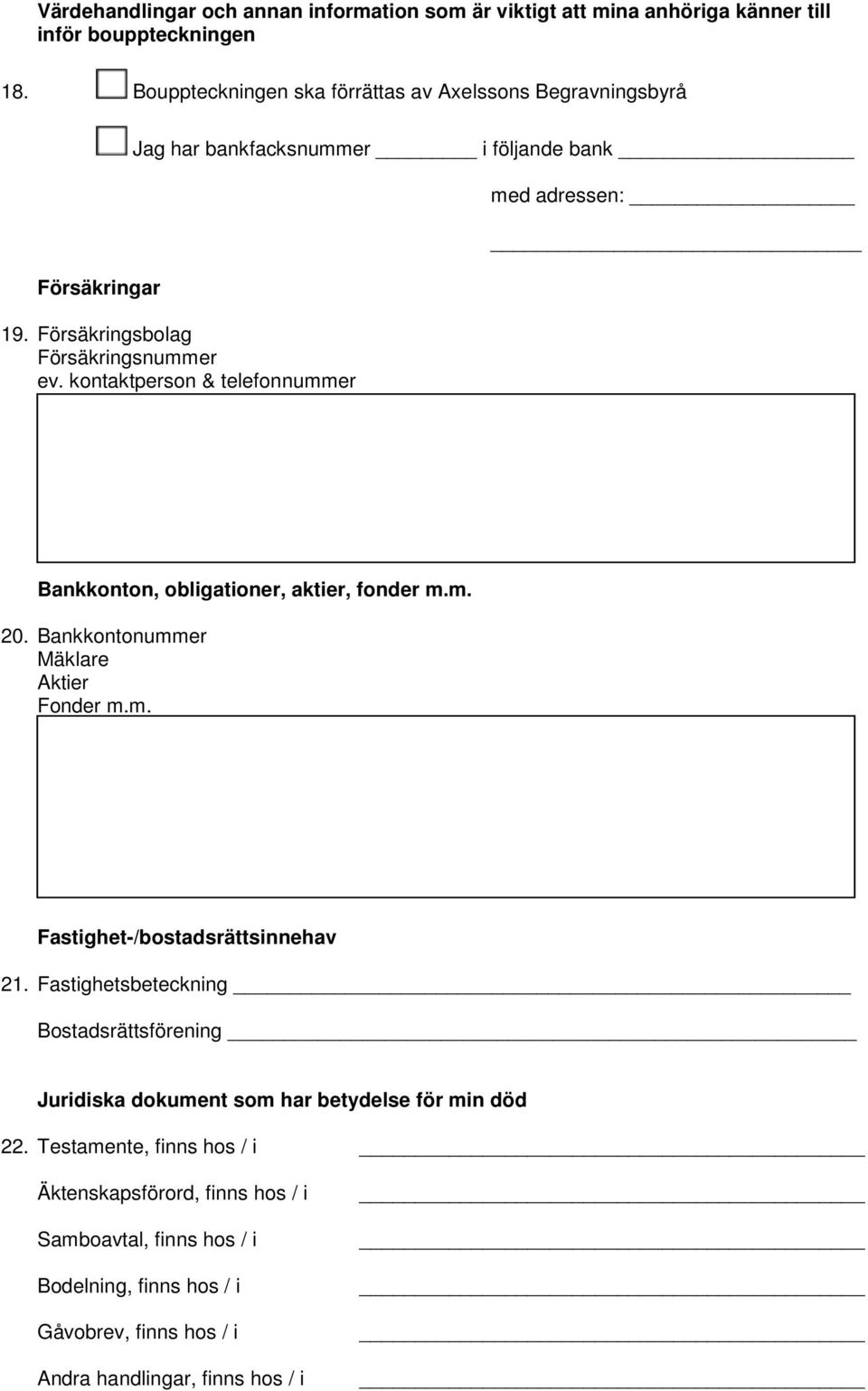 kontaktperson & telefonnummer med adressen: Bankkonton, obligationer, aktier, fonder m.m. 20. Bankkontonummer Mäklare Aktier Fonder m.m. Fastighet-/bostadsrättsinnehav 21.