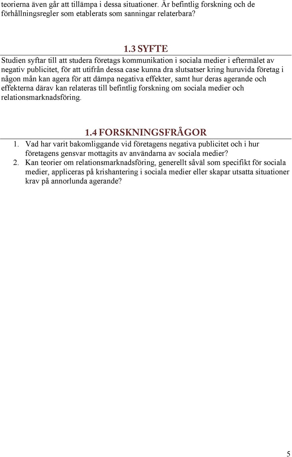 kan agera för att dämpa negativa effekter, samt hur deras agerande och effekterna därav kan relateras till befintlig forskning om sociala medier och relationsmarknadsföring. 1.4 FORSKNINGSFRÅGOR 1.