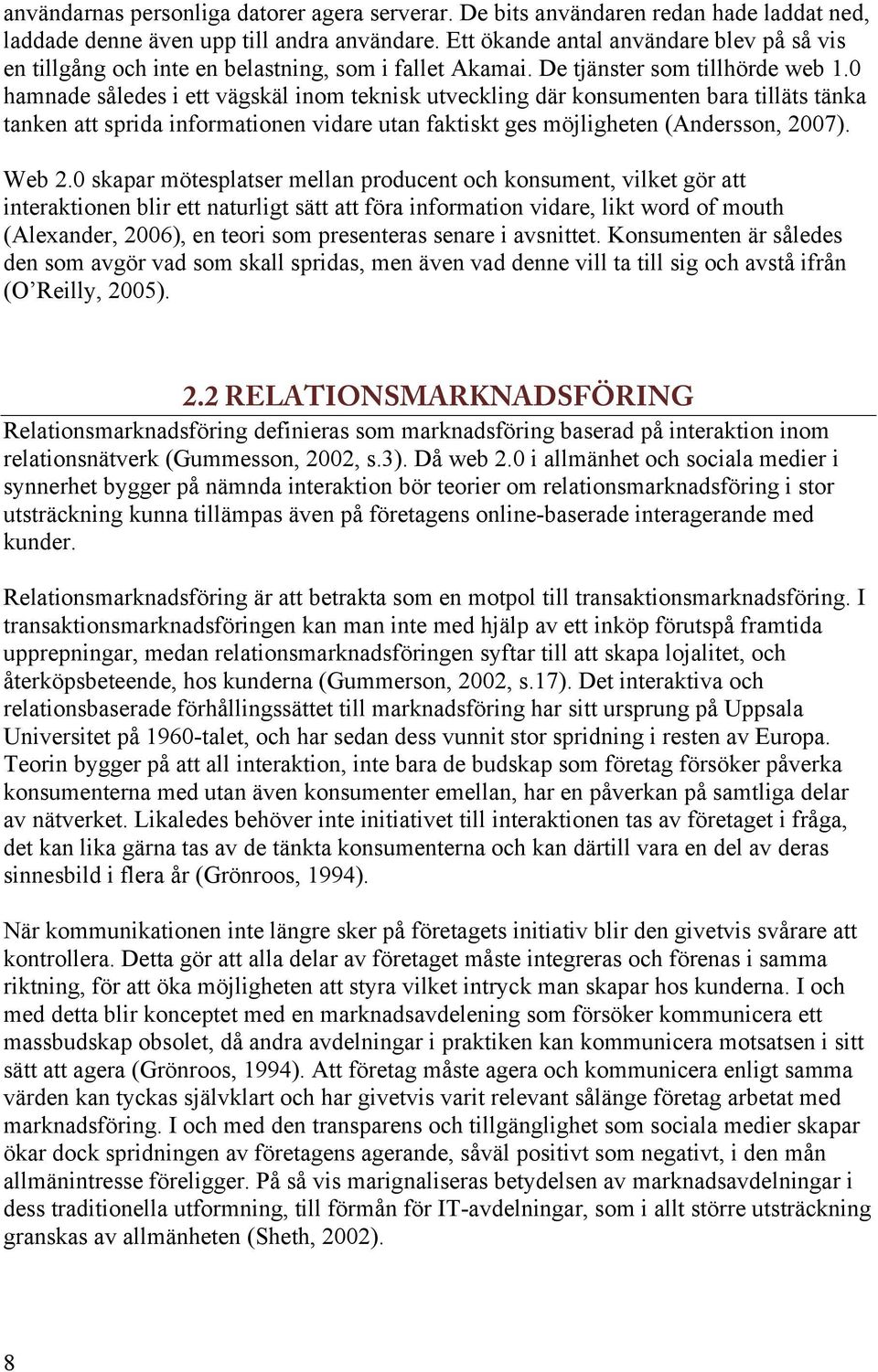 0 hamnade således i ett vägskäl inom teknisk utveckling där konsumenten bara tilläts tänka tanken att sprida informationen vidare utan faktiskt ges möjligheten (Andersson, 2007). Web 2.