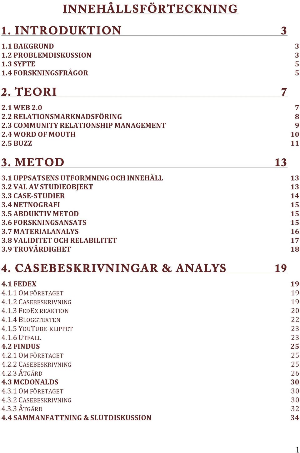 5 ABDUKTIV METOD 15 3.6 FORSKNINGSANSATS 15 3.7 MATERIALANALYS 16 3.8 VALIDITET OCH RELABILITET 17 3.9 TROVÄRDIGHET 18 4. CASEBESKRIVNINGAR & ANALYS 19 4.1 FEDEX 19 4.1.1 OM FÖRETAGET 19 4.1.2 CASEBESKRIVNING 19 4.