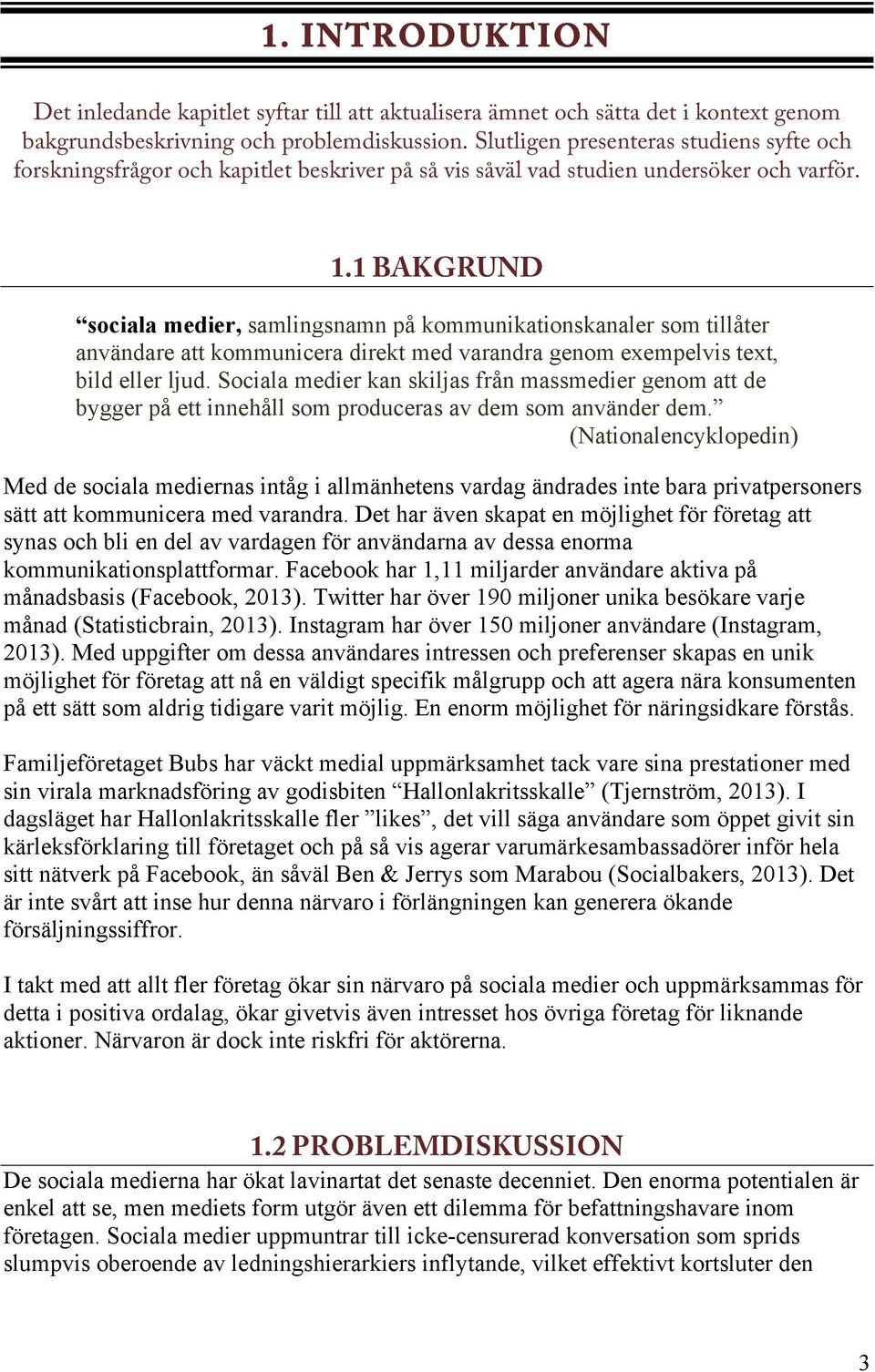 1 BAKGRUND sociala medier, samlingsnamn på kommunikationskanaler som tillåter användare att kommunicera direkt med varandra genom exempelvis text, bild eller ljud.