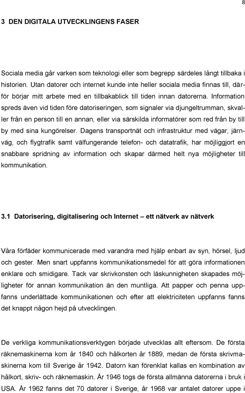 Information spreds även vid tiden före datoriseringen, som signaler via djungeltrumman, skvaller från en person till en annan, eller via särskilda informatörer som red från by till by med sina