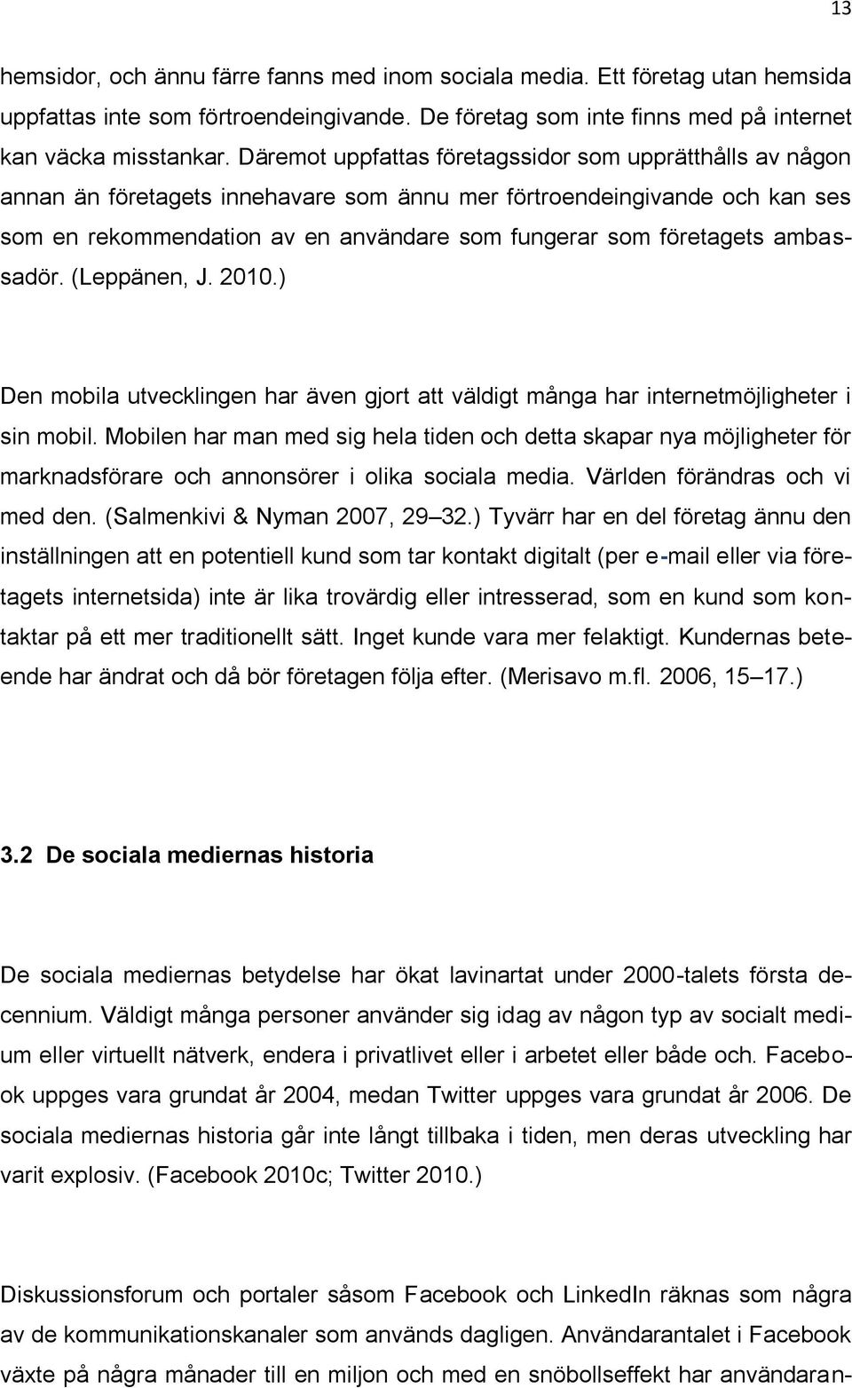 ambassadör. (Leppänen, J. 2010.) Den mobila utvecklingen har även gjort att väldigt många har internetmöjligheter i sin mobil.