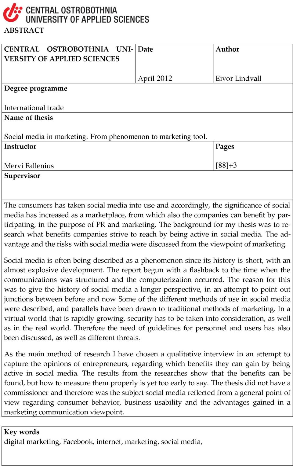 Instructor Mervi Fallenius Supervisor Pages [88]+3 The consumers has taken social media into use and accordingly, the significance of social media has increased as a marketplace, from which also the