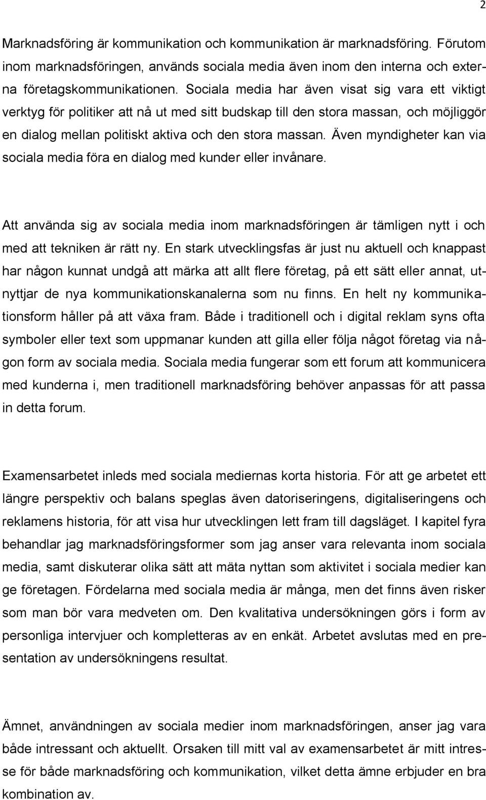 Även myndigheter kan via sociala media föra en dialog med kunder eller invånare. Att använda sig av sociala media inom marknadsföringen är tämligen nytt i och med att tekniken är rätt ny.