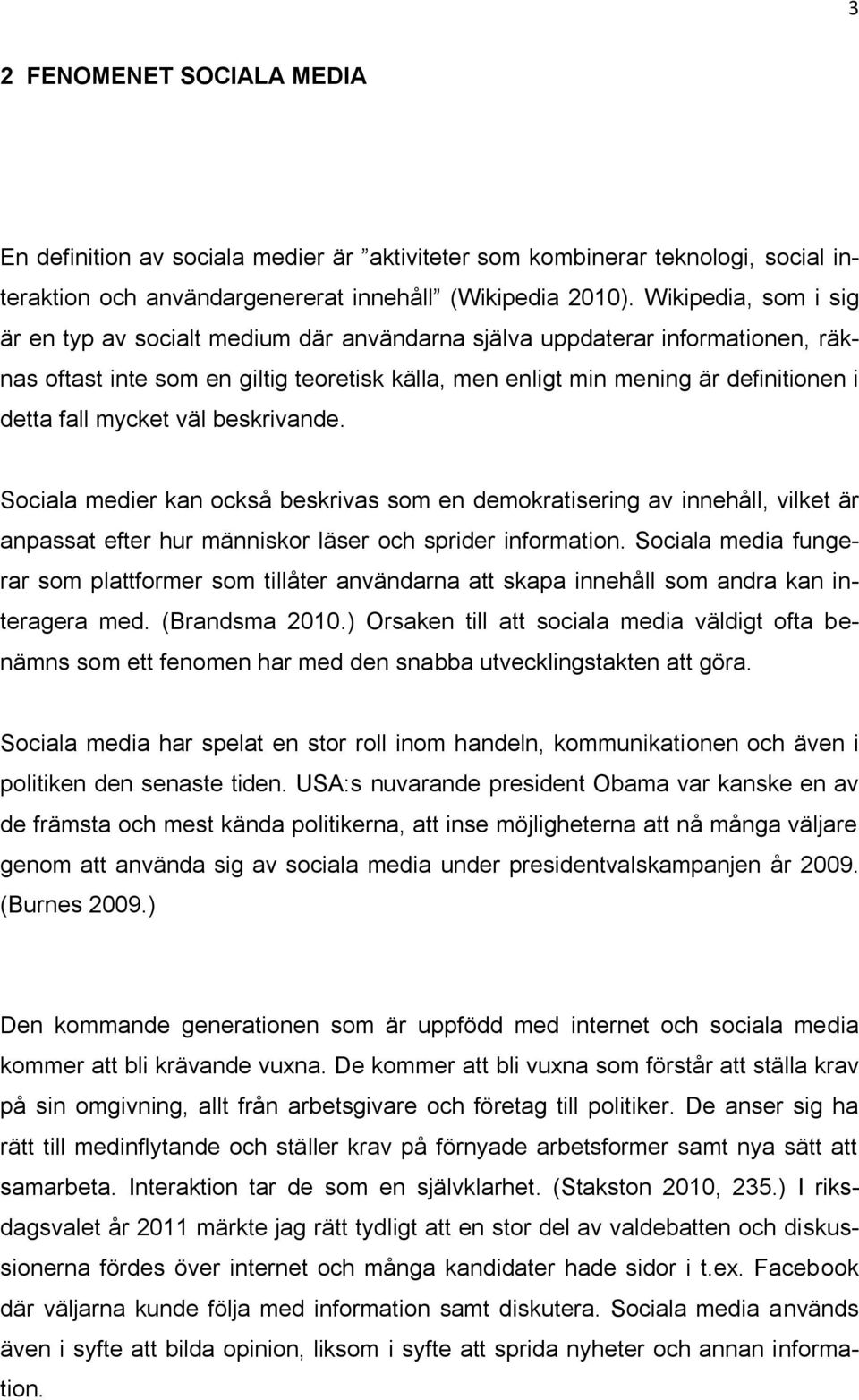 mycket väl beskrivande. Sociala medier kan också beskrivas som en demokratisering av innehåll, vilket är anpassat efter hur människor läser och sprider information.