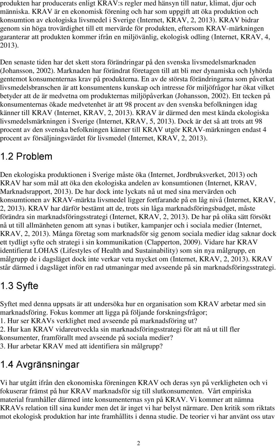 KRAV bidrar genom sin höga trovärdighet till ett mervärde för produkten, eftersom KRAV-märkningen garanterar att produkten kommer ifrån en miljövänlig, ekologisk odling (Internet, KRAV, 4, 2013).