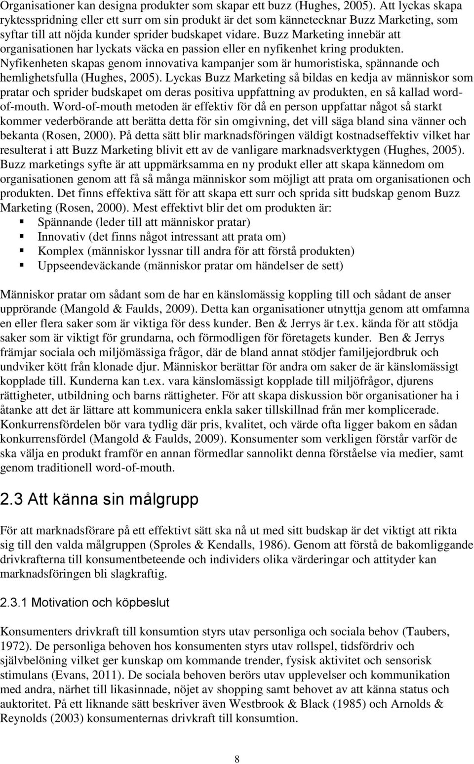 Buzz Marketing innebär att organisationen har lyckats väcka en passion eller en nyfikenhet kring produkten.