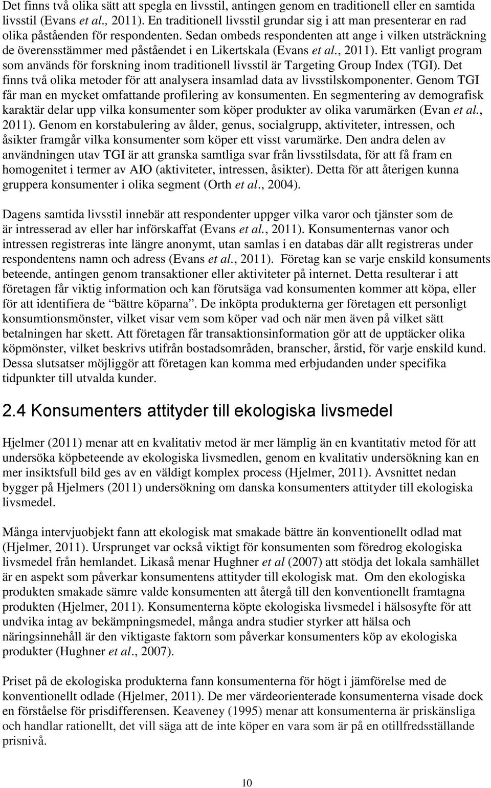 Sedan ombeds respondenten att ange i vilken utsträckning de överensstämmer med påståendet i en Likertskala (Evans et al., 2011).