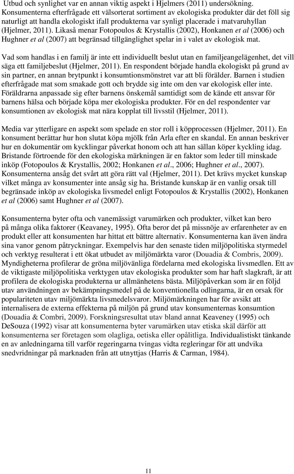 Likaså menar Fotopoulos & Krystallis (2002), Honkanen et al (2006) och Hughner et al (2007) att begränsad tillgänglighet spelar in i valet av ekologisk mat.