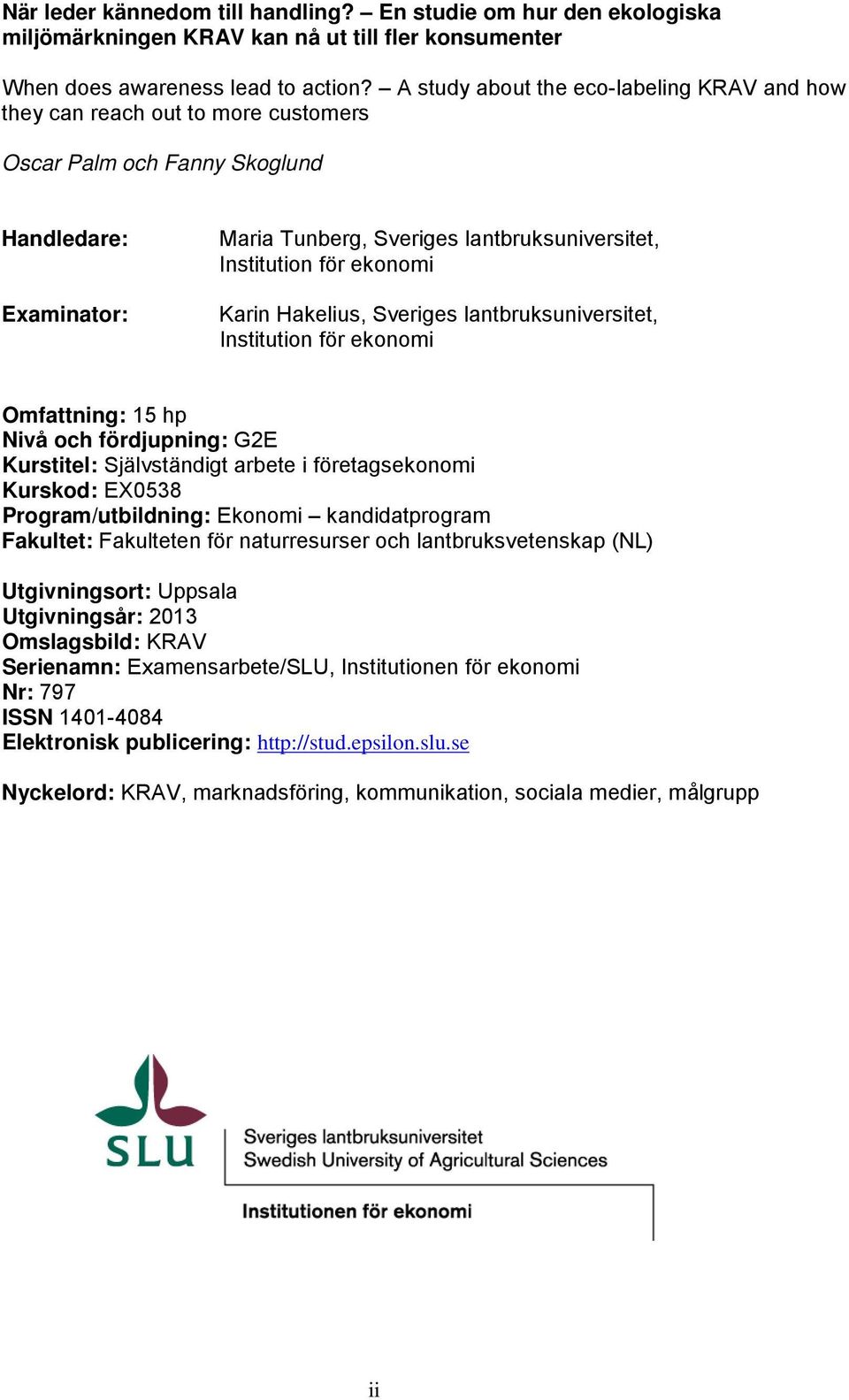 ekonomi Karin Hakelius, Sveriges lantbruksuniversitet, Institution för ekonomi Omfattning: 15 hp Nivå och fördjupning: G2E Kurstitel: Självständigt arbete i företagsekonomi Kurskod: EX0538