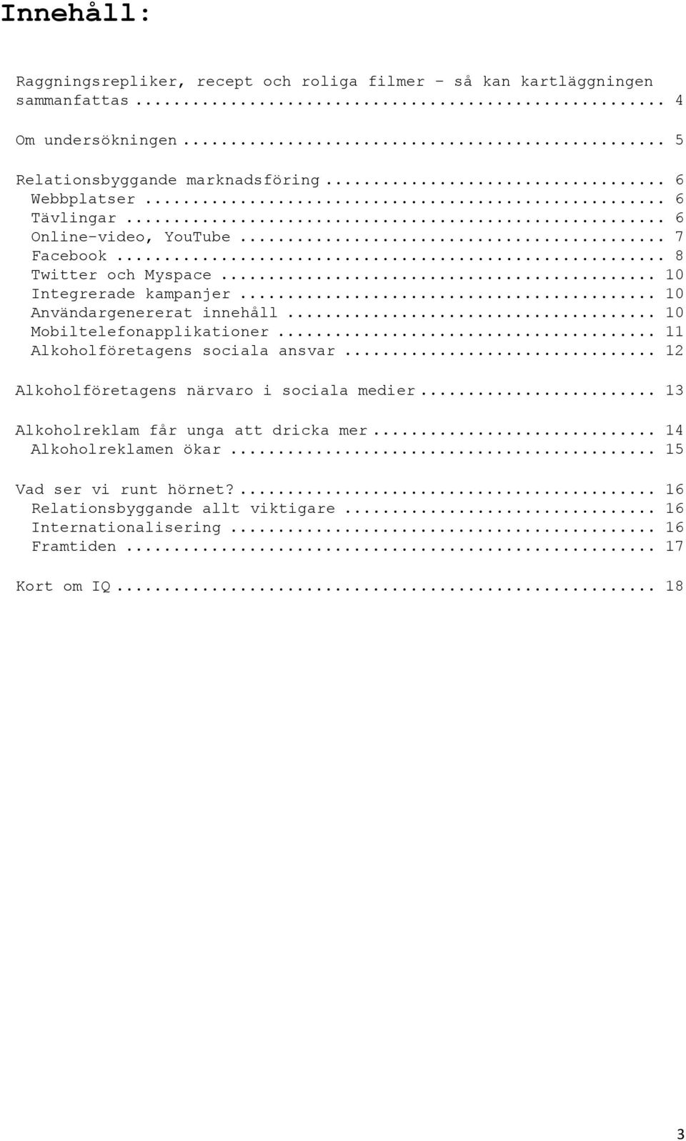 .. 10 Mobiltelefonapplikationer... 11 Alkoholföretagens sociala ansvar... 12 Alkoholföretagens närvaro i sociala medier.