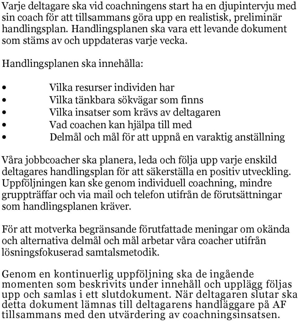 Handlingsplanen ska innehålla: Vilka resurser individen har Vilka tänkbara sökvägar som finns Vilka insatser som krävs av deltagaren Vad coachen kan hjälpa till med Delmål och mål för att uppnå en