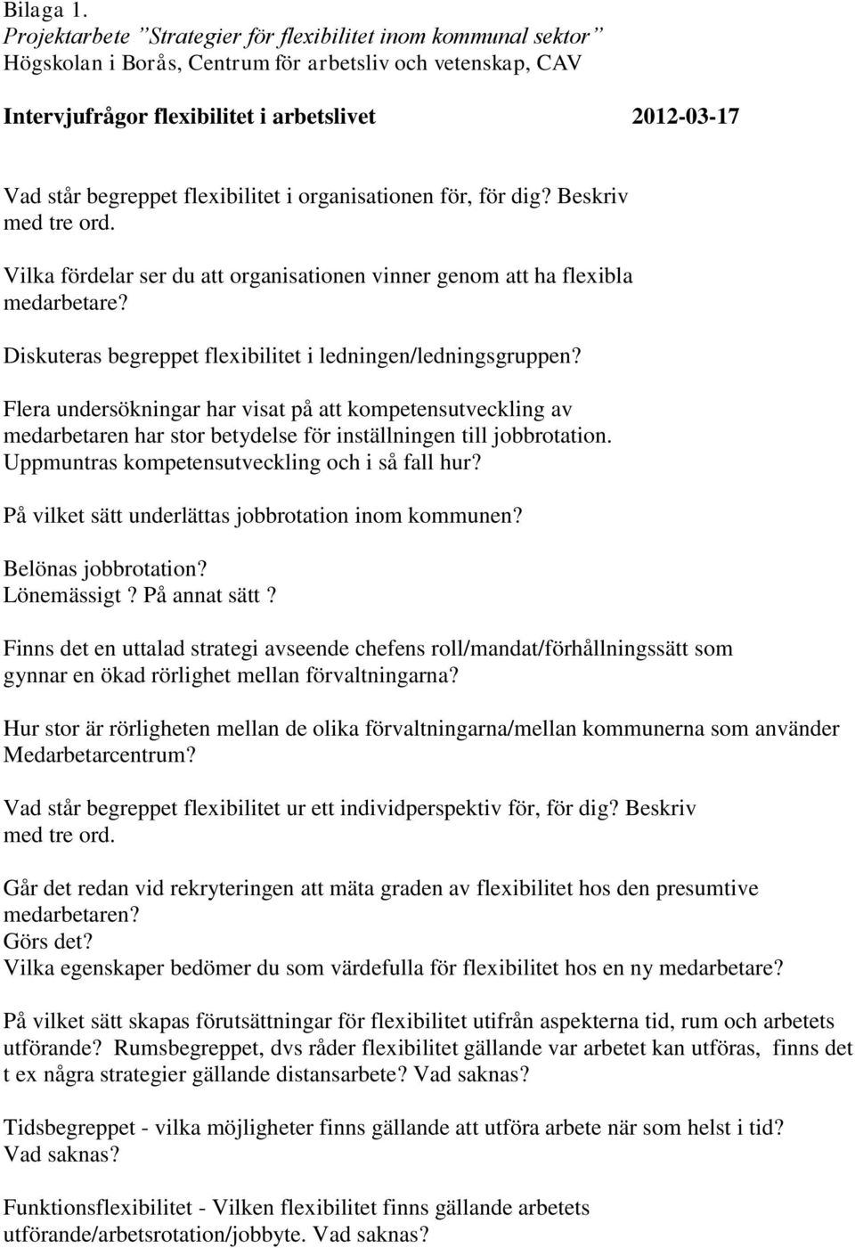 flexibilitet i organisationen för, för dig? Beskriv med tre ord. Vilka fördelar ser du att organisationen vinner genom att ha flexibla medarbetare?