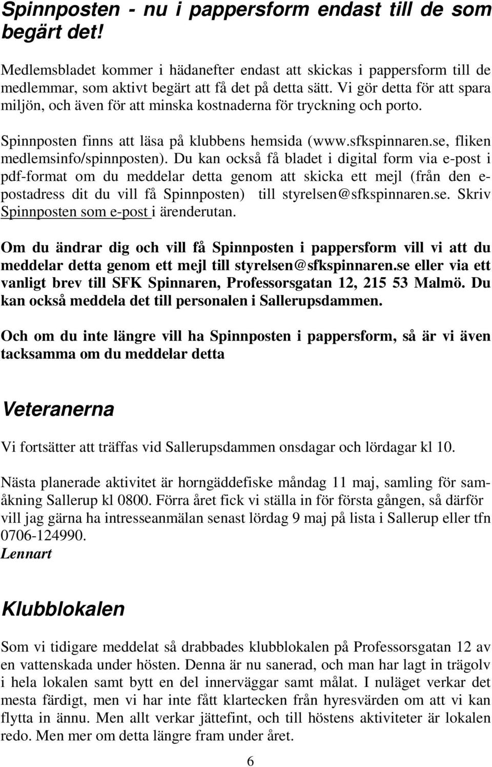 Du kan också få bladet i digital form via e-post i pdf-format om du meddelar detta genom att skicka ett mejl (från den e- postadress dit du vill få Spinnposten) till styrelsen