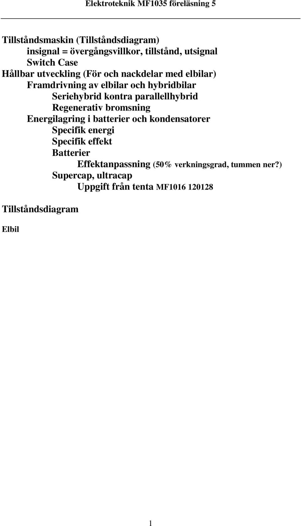 parallellhybrid Regenerativ bromsning Energilagring i batterier och kondensatorer Specifik energi Specifik effekt