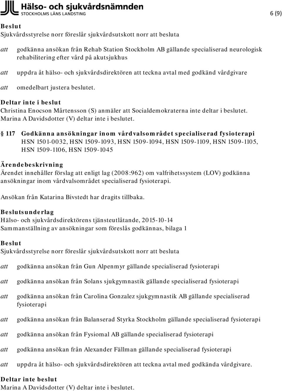 117 Godkänna ansökningar inom vårdvalsområdet specialiserad fysioterapi HSN 1501-0032, HSN 1509-1093, HSN 1509-1094, HSN 1509-1109, HSN 1509-1105, HSN 1509-1106, HSN 1509-1045 Ärendet innehåller