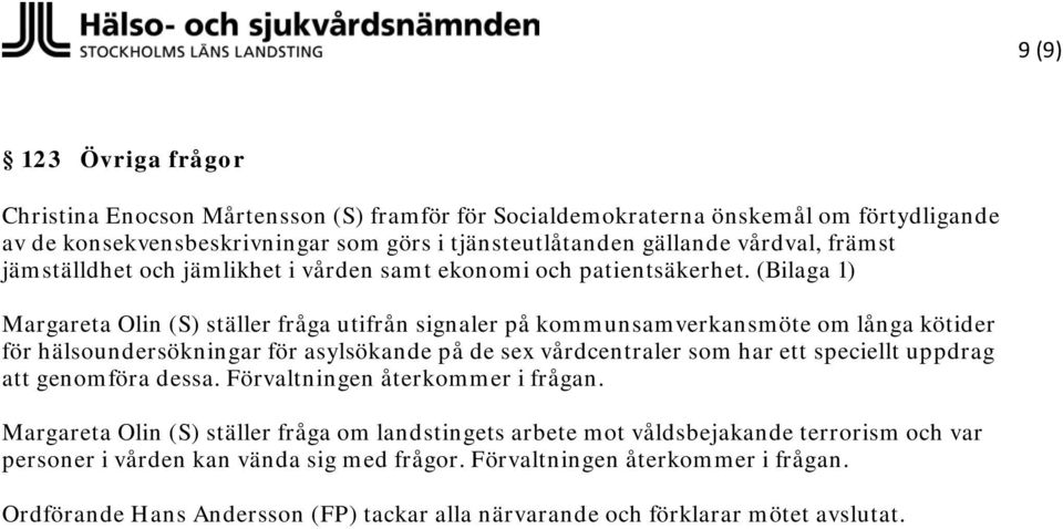 (Bilaga 1) Margareta Olin ställer fråga utifrån signaler på kommunsamverkansmöte om långa kötider för hälsoundersökningar för asylsökande på de sex vårdcentraler som har ett speciellt