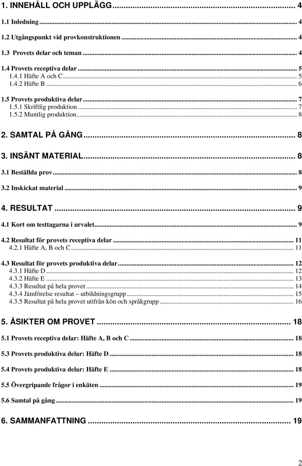 RESULTAT... 9 4.1 Kort om testtagarna i urvalet... 9 4.2 Resultat för provets receptiva delar... 11 4.2.1 Häfte A, B och C... 11 4.3 Resultat för provets produktiva delar... 12 4.3.1 Häfte D... 12 4.3.2 Häfte E.