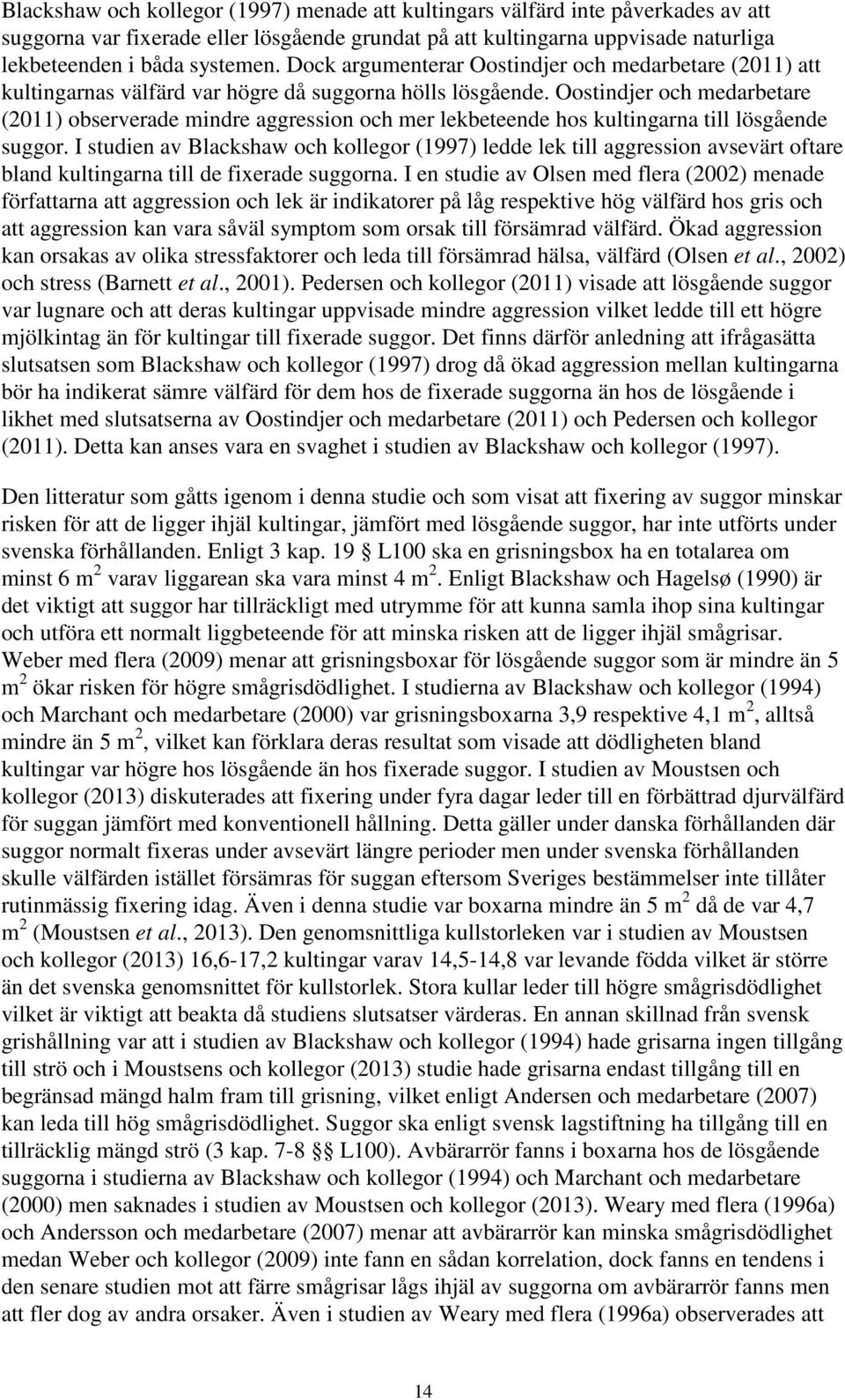 Oostindjer och medarbetare (2011) observerade mindre aggression och mer lekbeteende hos kultingarna till lösgående suggor.