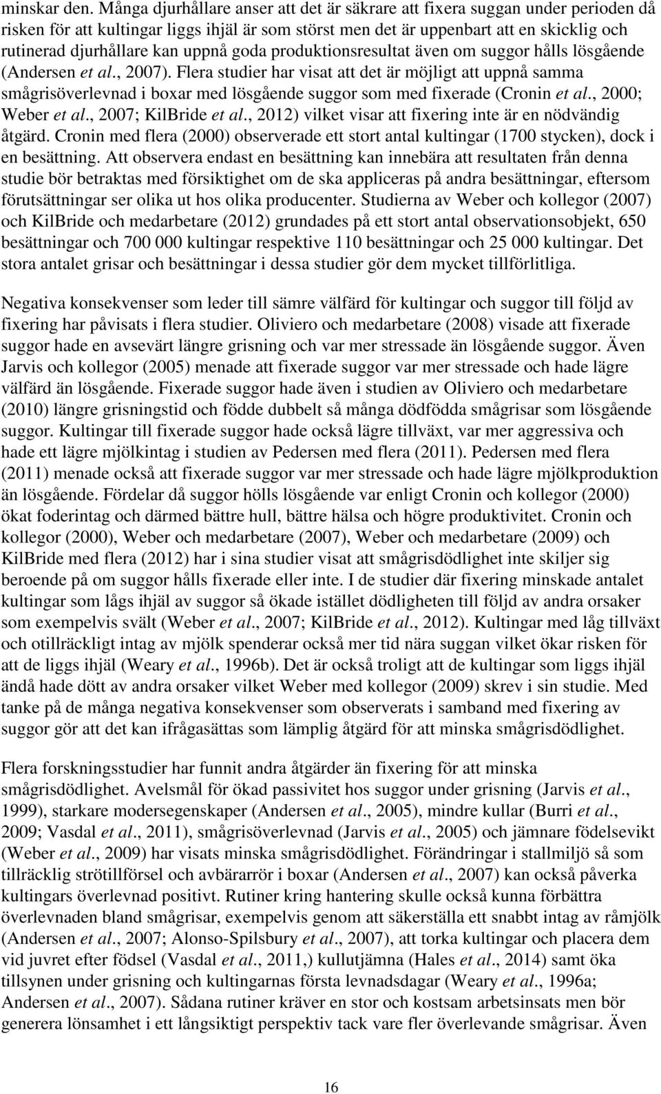 uppnå goda produktionsresultat även om suggor hålls lösgående (Andersen et al., 2007).